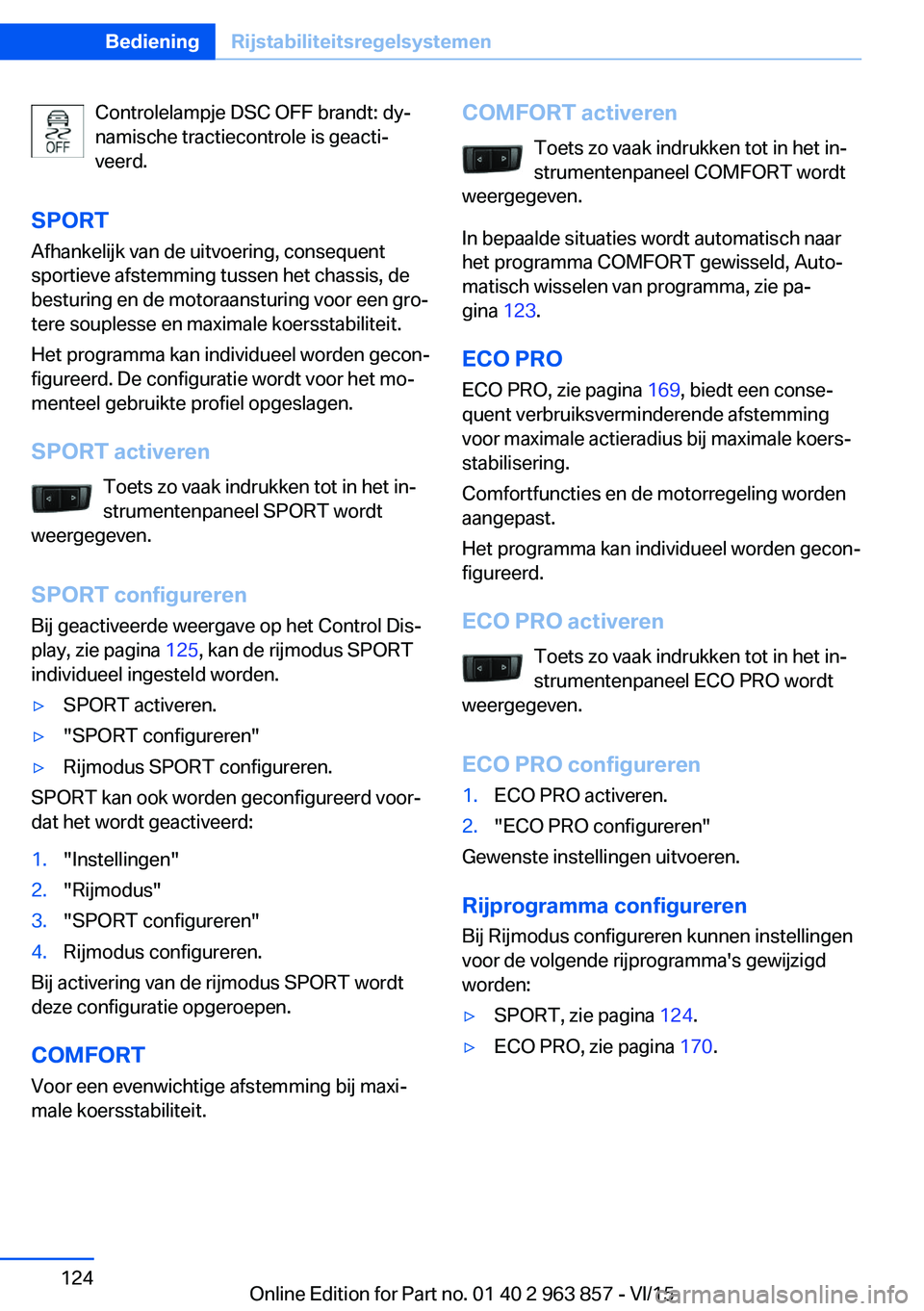 BMW 2 SERIES COUPE 2016 Instructieboekjes (in Dutch) Controlelampje DSC OFF brandt: dy‐
namische tractiecontrole is geacti‐
veerd.
SPORT Afhankelijk van de uitvoering, consequent
sportieve afstemming tussen het chassis, de
besturing en de motoraanst BMW 2 SERIES COUPE 2016 Instructieboekjes (in Dutch) Controlelampje DSC OFF brandt: dy‐
namische tractiecontrole is geacti‐
veerd.
SPORT Afhankelijk van de uitvoering, consequent
sportieve afstemming tussen het chassis, de
besturing en de motoraanst
