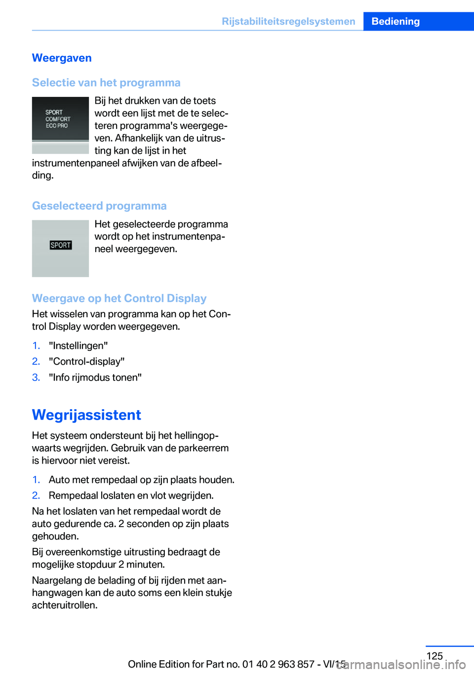 BMW 2 SERIES COUPE 2016 Instructieboekjes (in Dutch) Weergaven
Selectie van het programma Bij het drukken van de toetswordt een lijst met de te selec‐
teren programma's weergege‐
ven. Afhankelijk van de uitrus‐
ting kan de lijst in het
instrum BMW 2 SERIES COUPE 2016 Instructieboekjes (in Dutch) Weergaven
Selectie van het programma Bij het drukken van de toetswordt een lijst met de te selec‐
teren programma's weergege‐
ven. Afhankelijk van de uitrus‐
ting kan de lijst in het
instrum