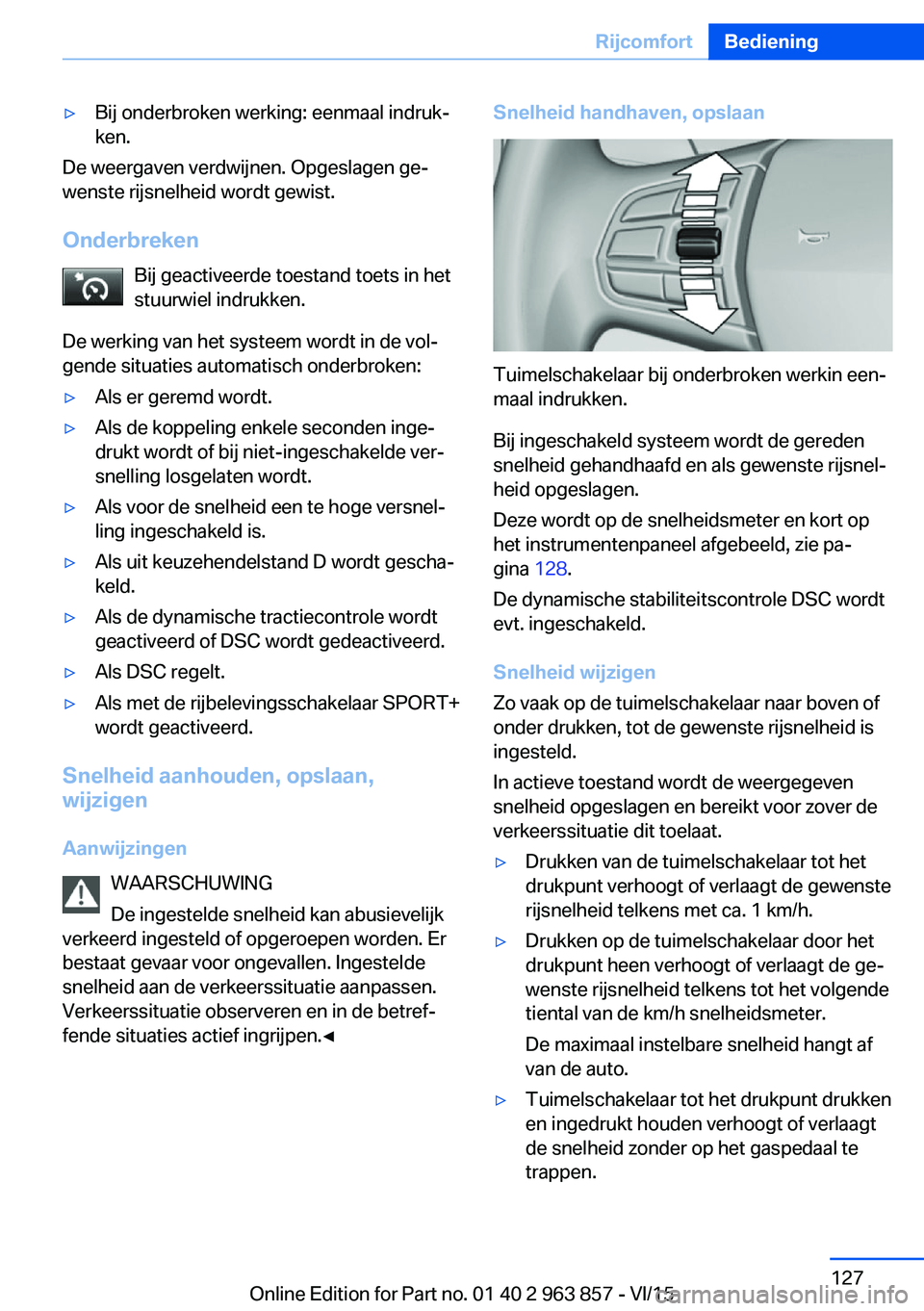 BMW 2 SERIES COUPE 2016 Instructieboekjes (in Dutch) ▷Bij onderbroken werking: eenmaal indruk‐
ken.
De weergaven verdwijnen. Opgeslagen ge‐
wenste rijsnelheid wordt gewist.
Onderbreken Bij geactiveerde toestand toets in het
stuurwiel indrukken.
De BMW 2 SERIES COUPE 2016 Instructieboekjes (in Dutch) ▷Bij onderbroken werking: eenmaal indruk‐
ken.
De weergaven verdwijnen. Opgeslagen ge‐
wenste rijsnelheid wordt gewist.
Onderbreken Bij geactiveerde toestand toets in het
stuurwiel indrukken.
De