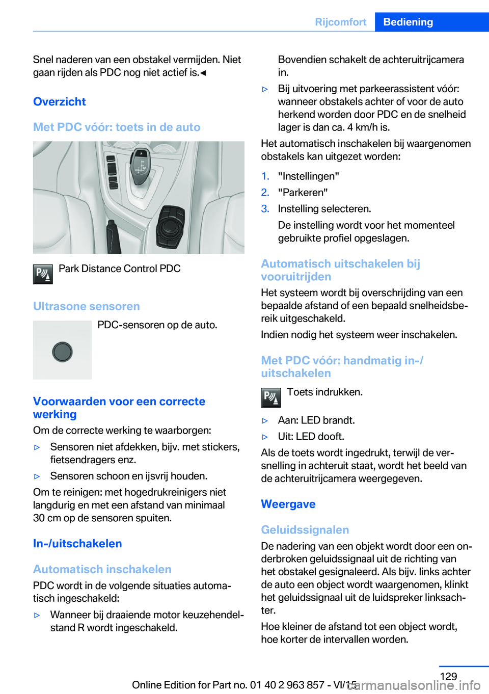 BMW 2 SERIES COUPE 2016 Instructieboekjes (in Dutch) Snel naderen van een obstakel vermijden. Niet
gaan rijden als PDC nog niet actief is.◀
Overzicht
Met PDC vóór: toets in de auto
Park Distance Control PDC
Ultrasone sensoren PDC-sensoren op de auto BMW 2 SERIES COUPE 2016 Instructieboekjes (in Dutch) Snel naderen van een obstakel vermijden. Niet
gaan rijden als PDC nog niet actief is.◀
Overzicht
Met PDC vóór: toets in de auto
Park Distance Control PDC
Ultrasone sensoren PDC-sensoren op de auto