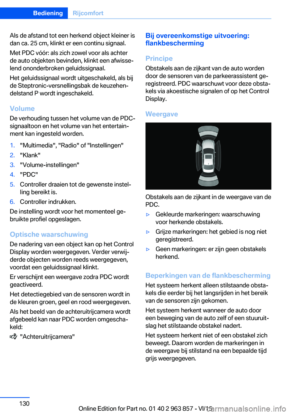BMW 2 SERIES COUPE 2016 Instructieboekjes (in Dutch) Als de afstand tot een herkend object kleiner is
dan ca. 25 cm, klinkt er een continu signaal.
Met PDC vóór: als zich zowel voor als achter
de auto objekten bevinden, klinkt een afwisse‐
lend onon BMW 2 SERIES COUPE 2016 Instructieboekjes (in Dutch) Als de afstand tot een herkend object kleiner is
dan ca. 25 cm, klinkt er een continu signaal.
Met PDC vóór: als zich zowel voor als achter
de auto objekten bevinden, klinkt een afwisse‐
lend onon