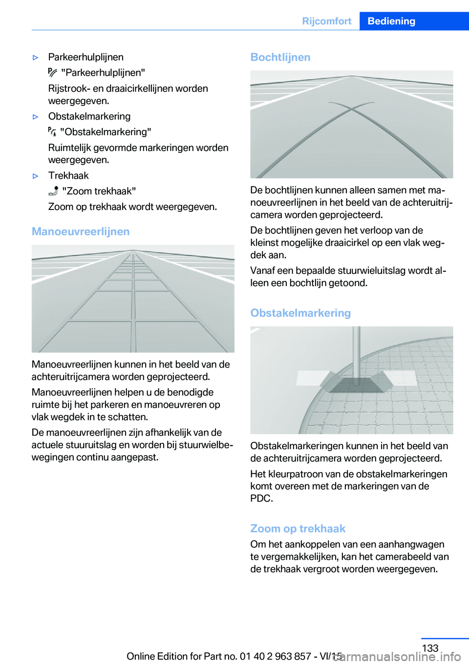 BMW 2 SERIES COUPE 2016 Instructieboekjes (in Dutch) ▷Parkeerhulplijnen
"Parkeerhulplijnen"
Rijstrook- en draaicirkellijnen worden
weergegeven.
▷Obstakelmarkering
"Obstakelmarkering"
Ruimtelijk gevormde markeringen worden
weergeg BMW 2 SERIES COUPE 2016 Instructieboekjes (in Dutch) ▷Parkeerhulplijnen
"Parkeerhulplijnen"
Rijstrook- en draaicirkellijnen worden
weergegeven.
▷Obstakelmarkering
"Obstakelmarkering"
Ruimtelijk gevormde markeringen worden
weergeg
