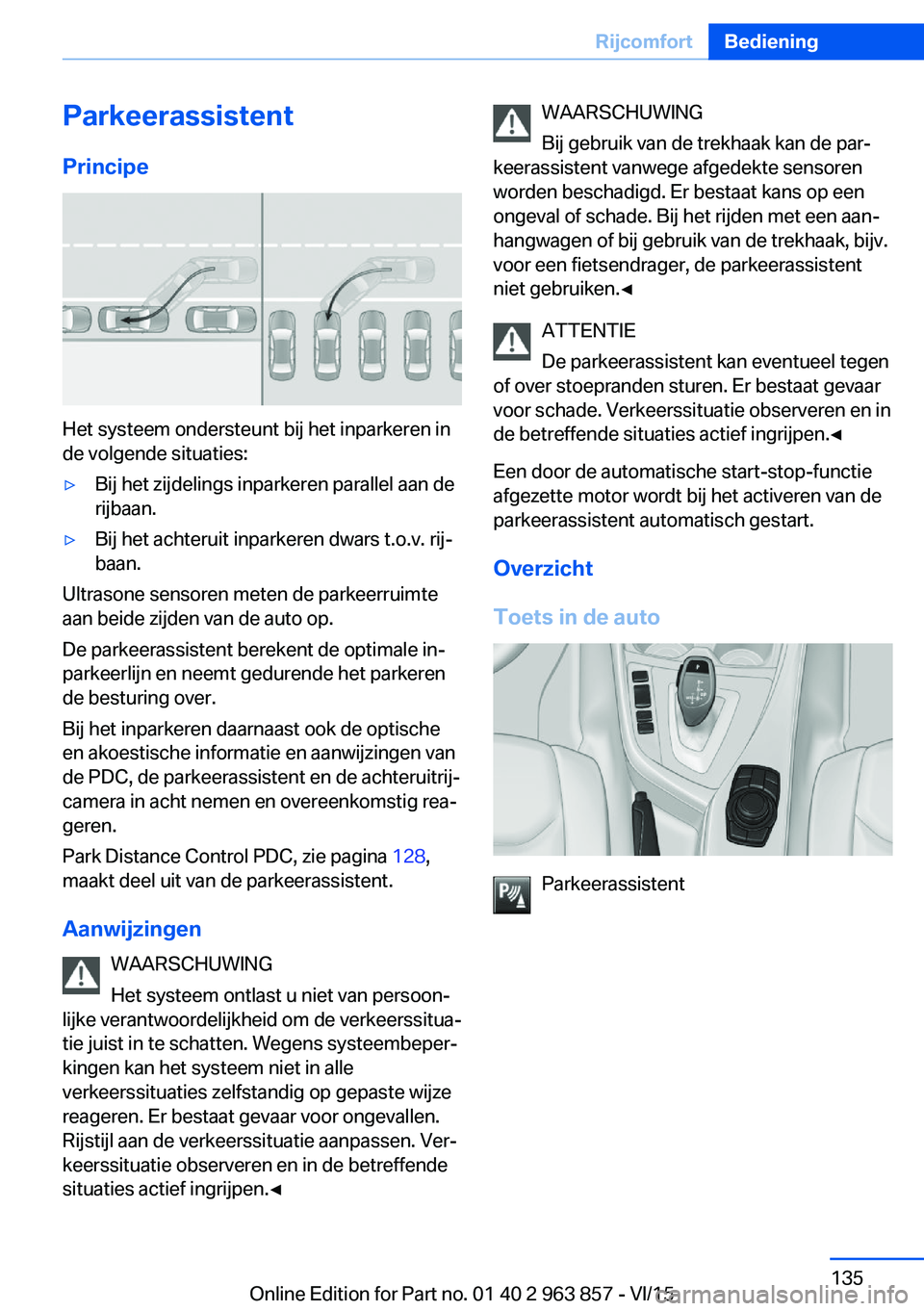 BMW 2 SERIES COUPE 2016 Instructieboekjes (in Dutch) Parkeerassistent
Principe
Het systeem ondersteunt bij het inparkeren in
de volgende situaties:
▷Bij het zijdelings inparkeren parallel aan de
rijbaan.▷Bij het achteruit inparkeren dwars t.o.v. rij BMW 2 SERIES COUPE 2016 Instructieboekjes (in Dutch) Parkeerassistent
Principe
Het systeem ondersteunt bij het inparkeren in
de volgende situaties:
▷Bij het zijdelings inparkeren parallel aan de
rijbaan.▷Bij het achteruit inparkeren dwars t.o.v. rij