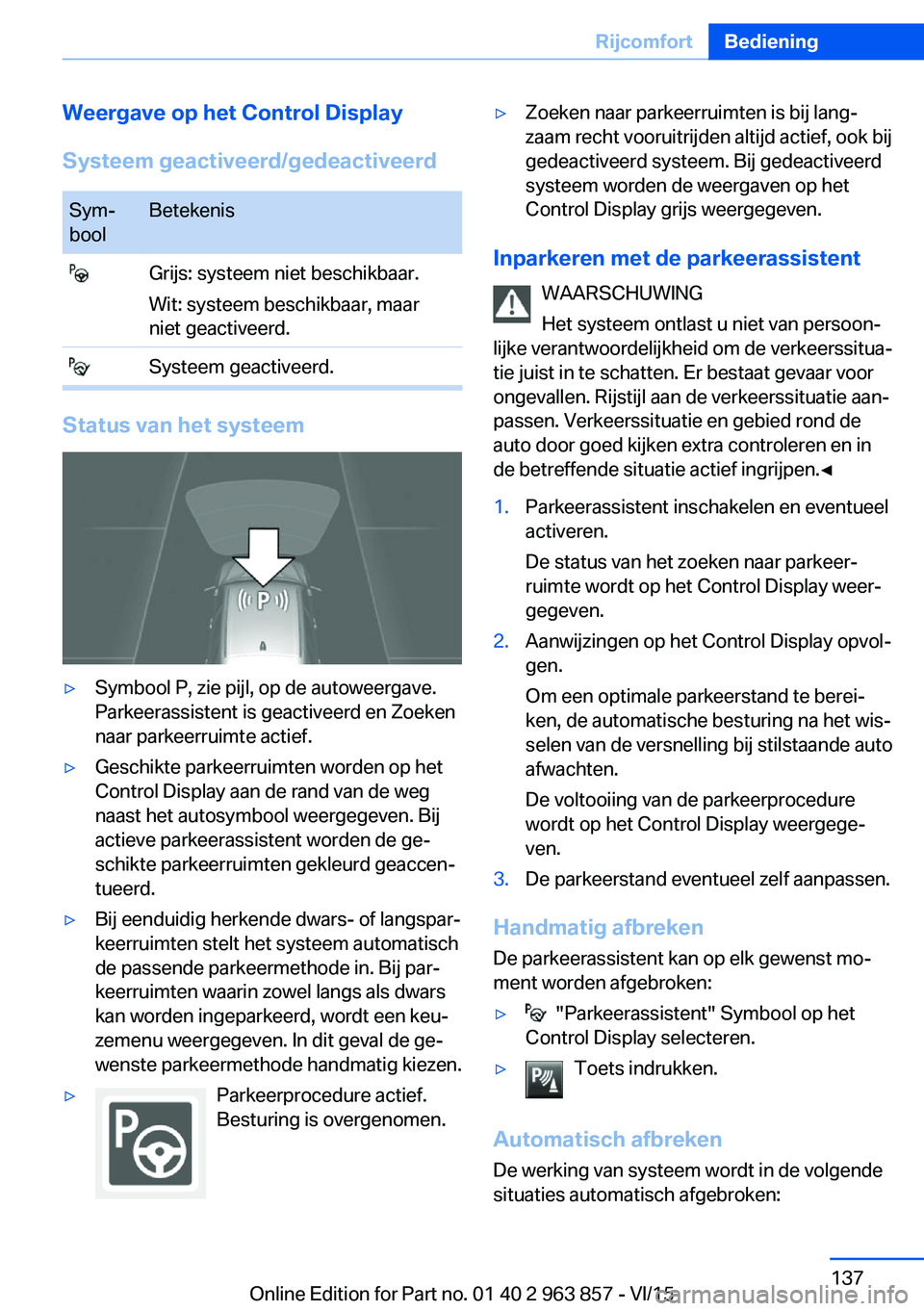 BMW 2 SERIES COUPE 2016 Instructieboekjes (in Dutch) Weergave op het Control Display
Systeem geactiveerd/gedeactiveerdSym‐
boolBetekenis Grijs: systeem niet beschikbaar.
Wit: systeem beschikbaar, maar
niet geactiveerd. Systeem geactiveerd.
Status van BMW 2 SERIES COUPE 2016 Instructieboekjes (in Dutch) Weergave op het Control Display
Systeem geactiveerd/gedeactiveerdSym‐
boolBetekenis Grijs: systeem niet beschikbaar.
Wit: systeem beschikbaar, maar
niet geactiveerd. Systeem geactiveerd.
Status van