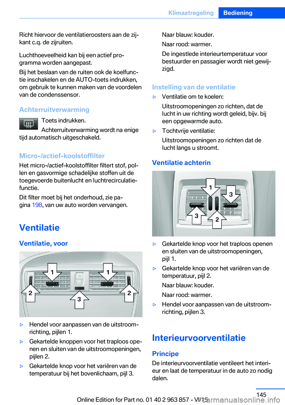 BMW 2 SERIES COUPE 2016 Instructieboekjes (in Dutch) Richt hiervoor de ventilatieroosters aan de zij‐
kant c.q. de zijruiten.
Luchthoeveelheid kan bij een actief pro‐
gramma worden aangepast.
Bij het beslaan van de ruiten ook de koelfunc‐
tie insc BMW 2 SERIES COUPE 2016 Instructieboekjes (in Dutch) Richt hiervoor de ventilatieroosters aan de zij‐
kant c.q. de zijruiten.
Luchthoeveelheid kan bij een actief pro‐
gramma worden aangepast.
Bij het beslaan van de ruiten ook de koelfunc‐
tie insc