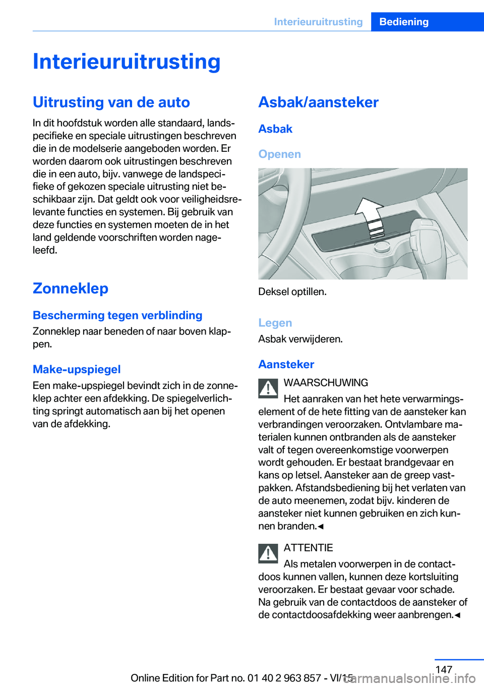 BMW 2 SERIES COUPE 2016 Instructieboekjes (in Dutch) InterieuruitrustingUitrusting van de auto
In dit hoofdstuk worden alle standaard, lands‐
pecifieke en speciale uitrustingen beschreven
die in de modelserie aangeboden worden. Er
worden daarom ook ui BMW 2 SERIES COUPE 2016 Instructieboekjes (in Dutch) InterieuruitrustingUitrusting van de auto
In dit hoofdstuk worden alle standaard, lands‐
pecifieke en speciale uitrustingen beschreven
die in de modelserie aangeboden worden. Er
worden daarom ook ui