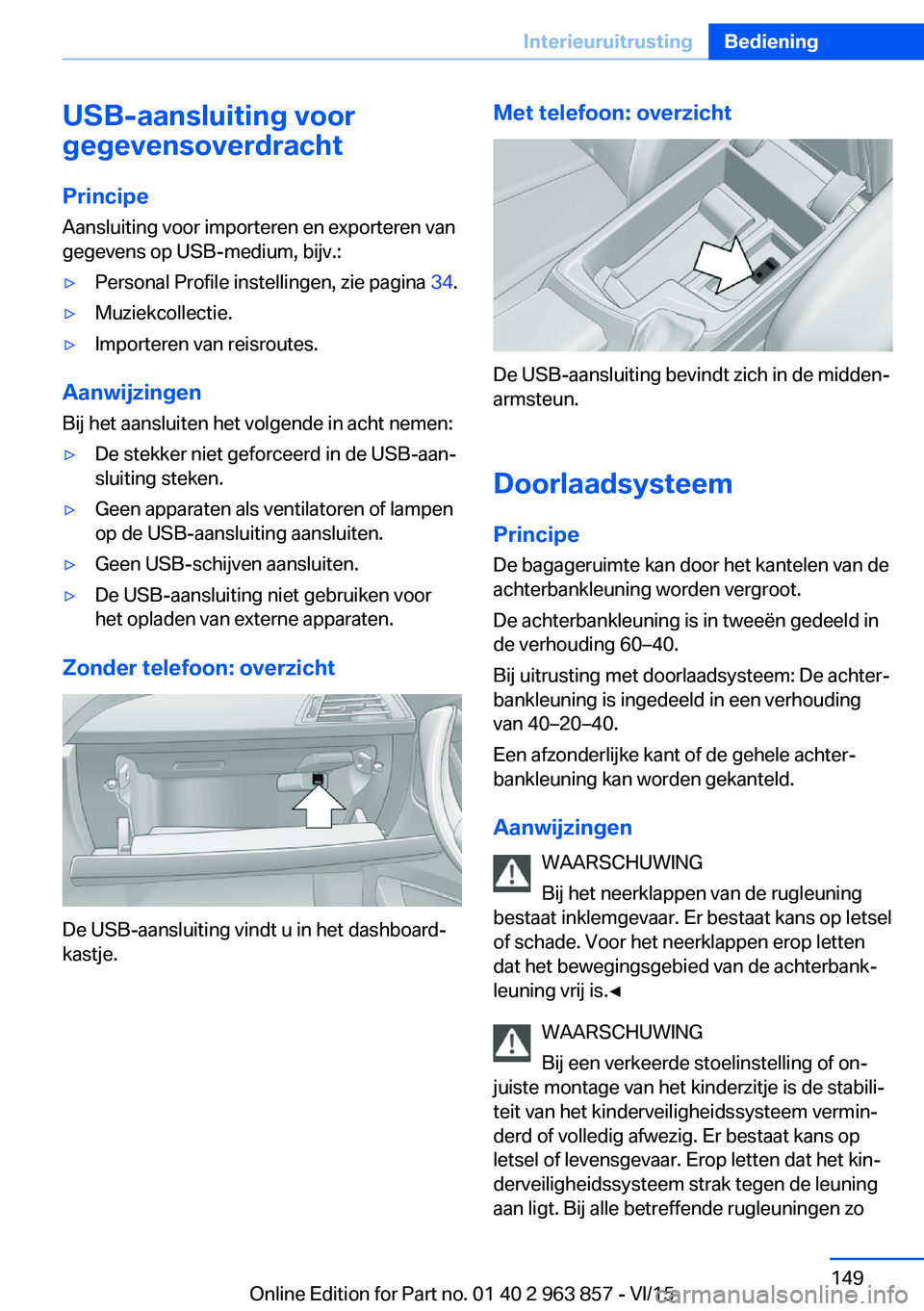 BMW 2 SERIES COUPE 2016 Instructieboekjes (in Dutch) USB-aansluiting voor
gegevensoverdracht
Principe
Aansluiting voor importeren en exporteren van
gegevens op USB-medium, bijv.:▷Personal Profile instellingen, zie pagina 34.▷Muziekcollectie.▷Impo BMW 2 SERIES COUPE 2016 Instructieboekjes (in Dutch) USB-aansluiting voor
gegevensoverdracht
Principe
Aansluiting voor importeren en exporteren van
gegevens op USB-medium, bijv.:▷Personal Profile instellingen, zie pagina 34.▷Muziekcollectie.▷Impo