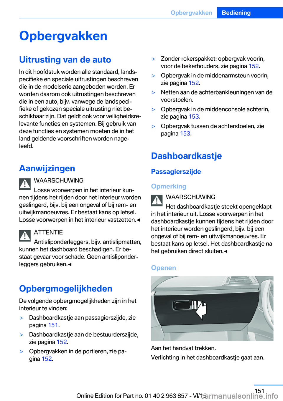 BMW 2 SERIES COUPE 2016 Instructieboekjes (in Dutch) OpbergvakkenUitrusting van de autoIn dit hoofdstuk worden alle standaard, lands‐
pecifieke en speciale uitrustingen beschreven
die in de modelserie aangeboden worden. Er
worden daarom ook uitrusting BMW 2 SERIES COUPE 2016 Instructieboekjes (in Dutch) OpbergvakkenUitrusting van de autoIn dit hoofdstuk worden alle standaard, lands‐
pecifieke en speciale uitrustingen beschreven
die in de modelserie aangeboden worden. Er
worden daarom ook uitrusting