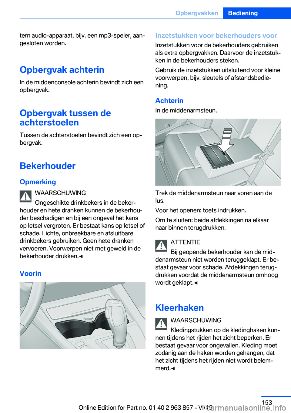 BMW 2 SERIES COUPE 2016 Instructieboekjes (in Dutch) tern audio-apparaat, bijv. een mp3-speler, aan‐
gesloten worden.
Opbergvak achterin In de middenconsole achterin bevindt zich een
opbergvak.
Opbergvak tussen de
achterstoelen
Tussen de achterstoelen BMW 2 SERIES COUPE 2016 Instructieboekjes (in Dutch) tern audio-apparaat, bijv. een mp3-speler, aan‐
gesloten worden.
Opbergvak achterin In de middenconsole achterin bevindt zich een
opbergvak.
Opbergvak tussen de
achterstoelen
Tussen de achterstoelen