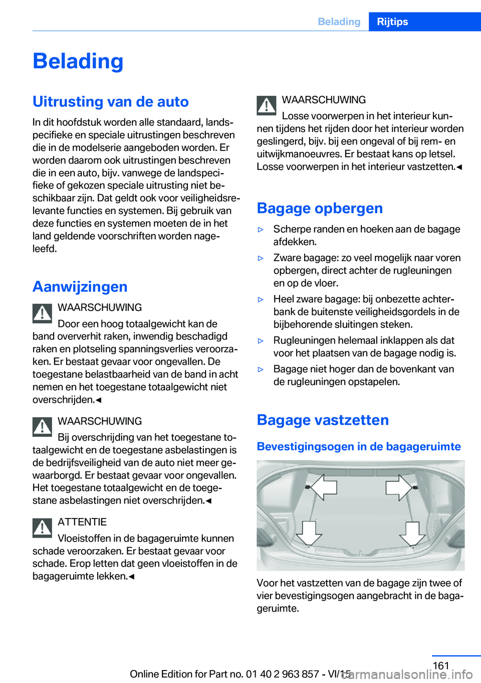 BMW 2 SERIES COUPE 2016 Instructieboekjes (in Dutch) BeladingUitrusting van de auto
In dit hoofdstuk worden alle standaard, lands‐
pecifieke en speciale uitrustingen beschreven
die in de modelserie aangeboden worden. Er
worden daarom ook uitrustingen BMW 2 SERIES COUPE 2016 Instructieboekjes (in Dutch) BeladingUitrusting van de auto
In dit hoofdstuk worden alle standaard, lands‐
pecifieke en speciale uitrustingen beschreven
die in de modelserie aangeboden worden. Er
worden daarom ook uitrustingen