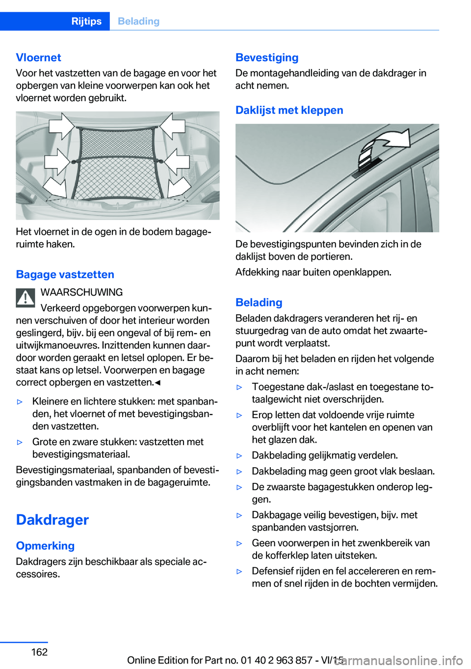 BMW 2 SERIES COUPE 2016 Instructieboekjes (in Dutch) VloernetVoor het vastzetten van de bagage en voor het
opbergen van kleine voorwerpen kan ook het
vloernet worden gebruikt.
Het vloernet in de ogen in de bodem bagage‐
ruimte haken.
Bagage vastzetten BMW 2 SERIES COUPE 2016 Instructieboekjes (in Dutch) VloernetVoor het vastzetten van de bagage en voor het
opbergen van kleine voorwerpen kan ook het
vloernet worden gebruikt.
Het vloernet in de ogen in de bodem bagage‐
ruimte haken.
Bagage vastzetten