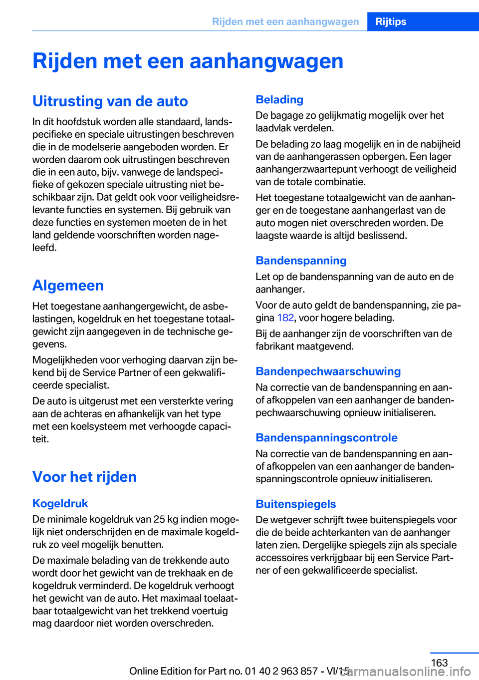 BMW 2 SERIES COUPE 2016 Instructieboekjes (in Dutch) Rijden met een aanhangwagenUitrusting van de autoIn dit hoofdstuk worden alle standaard, lands‐
pecifieke en speciale uitrustingen beschreven
die in de modelserie aangeboden worden. Er
worden daarom BMW 2 SERIES COUPE 2016 Instructieboekjes (in Dutch) Rijden met een aanhangwagenUitrusting van de autoIn dit hoofdstuk worden alle standaard, lands‐
pecifieke en speciale uitrustingen beschreven
die in de modelserie aangeboden worden. Er
worden daarom
