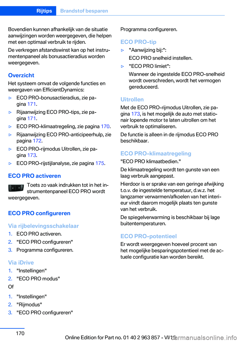 BMW 2 SERIES COUPE 2016 Instructieboekjes (in Dutch) Bovendien kunnen afhankelijk van de situatie
aanwijzingen worden weergegeven, die helpen
met een optimaal verbruik te rijden.
De verkregen afstandswinst kan op het instru‐
mentenpaneel als bonusacti BMW 2 SERIES COUPE 2016 Instructieboekjes (in Dutch) Bovendien kunnen afhankelijk van de situatie
aanwijzingen worden weergegeven, die helpen
met een optimaal verbruik te rijden.
De verkregen afstandswinst kan op het instru‐
mentenpaneel als bonusacti