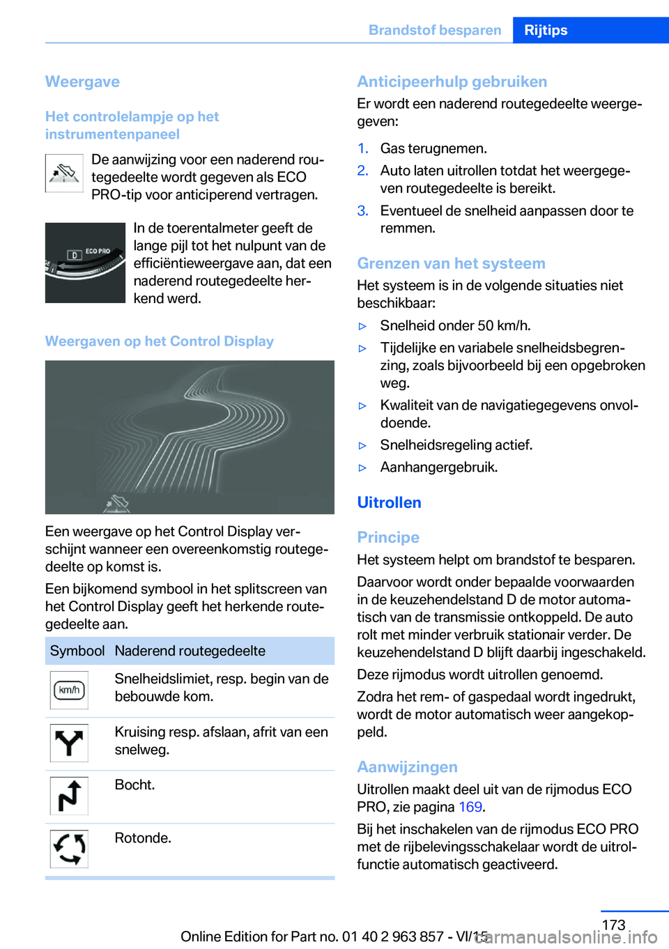 BMW 2 SERIES COUPE 2016 Instructieboekjes (in Dutch) Weergave
Het controlelampje op het
instrumentenpaneel
De aanwijzing voor een naderend rou‐
tegedeelte wordt gegeven als ECO
PRO-tip voor anticiperend vertragen.
In de toerentalmeter geeft de
lange p BMW 2 SERIES COUPE 2016 Instructieboekjes (in Dutch) Weergave
Het controlelampje op het
instrumentenpaneel
De aanwijzing voor een naderend rou‐
tegedeelte wordt gegeven als ECO
PRO-tip voor anticiperend vertragen.
In de toerentalmeter geeft de
lange p