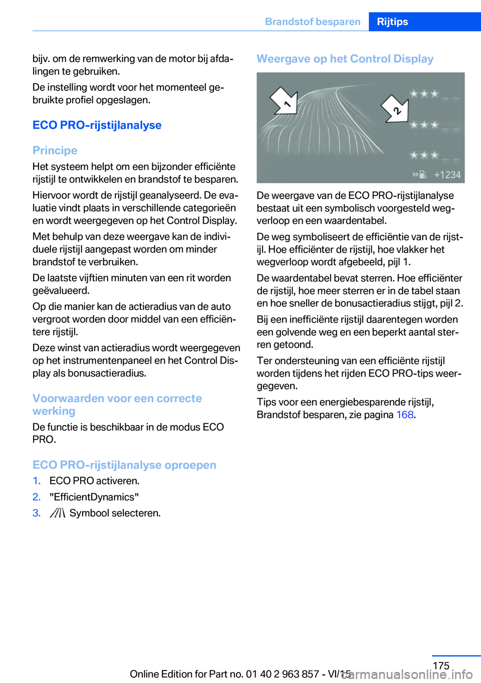 BMW 2 SERIES COUPE 2016 Instructieboekjes (in Dutch) bijv. om de remwerking van de motor bij afda‐
lingen te gebruiken.
De instelling wordt voor het momenteel ge‐
bruikte profiel opgeslagen.
ECO PRO-rijstijlanalyse
Principe
Het systeem helpt om een BMW 2 SERIES COUPE 2016 Instructieboekjes (in Dutch) bijv. om de remwerking van de motor bij afda‐
lingen te gebruiken.
De instelling wordt voor het momenteel ge‐
bruikte profiel opgeslagen.
ECO PRO-rijstijlanalyse
Principe
Het systeem helpt om een