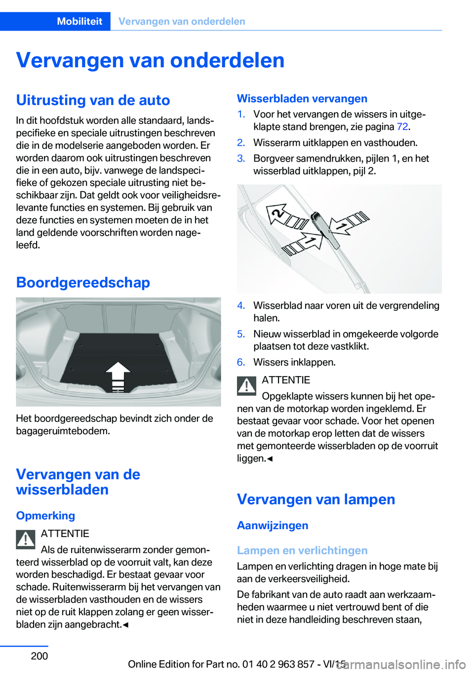 BMW 2 SERIES COUPE 2016  Instructieboekjes (in Dutch) Vervangen van onderdelenUitrusting van de autoIn dit hoofdstuk worden alle standaard, lands‐
pecifieke en speciale uitrustingen beschreven
die in de modelserie aangeboden worden. Er
worden daarom oo