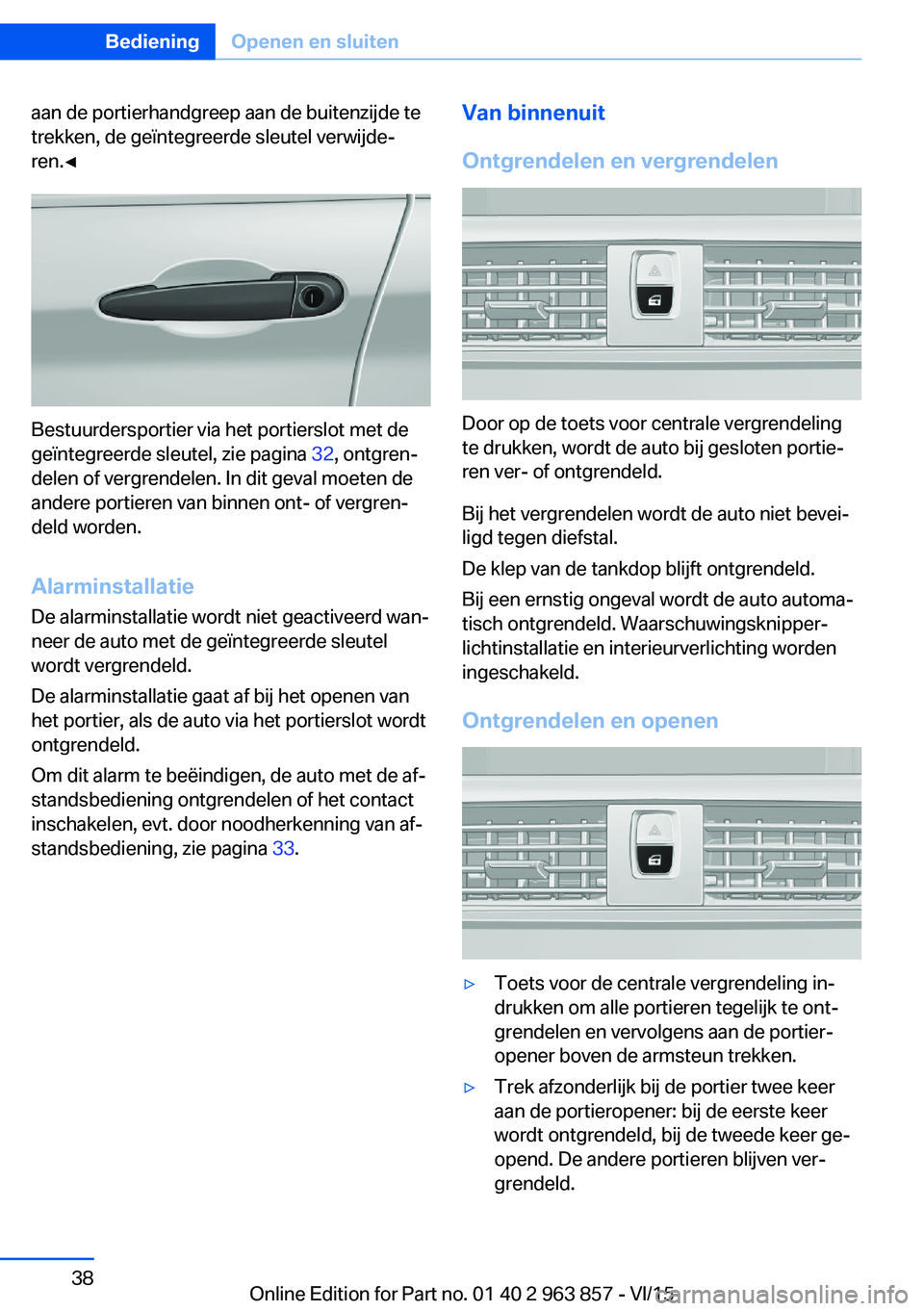 BMW 2 SERIES COUPE 2016  Instructieboekjes (in Dutch) aan de portierhandgreep aan de buitenzijde te
trekken, de geïntegreerde sleutel verwijde‐
ren.◀
Bestuurdersportier via het portierslot met de
geïntegreerde sleutel, zie pagina  32, ontgren‐
de