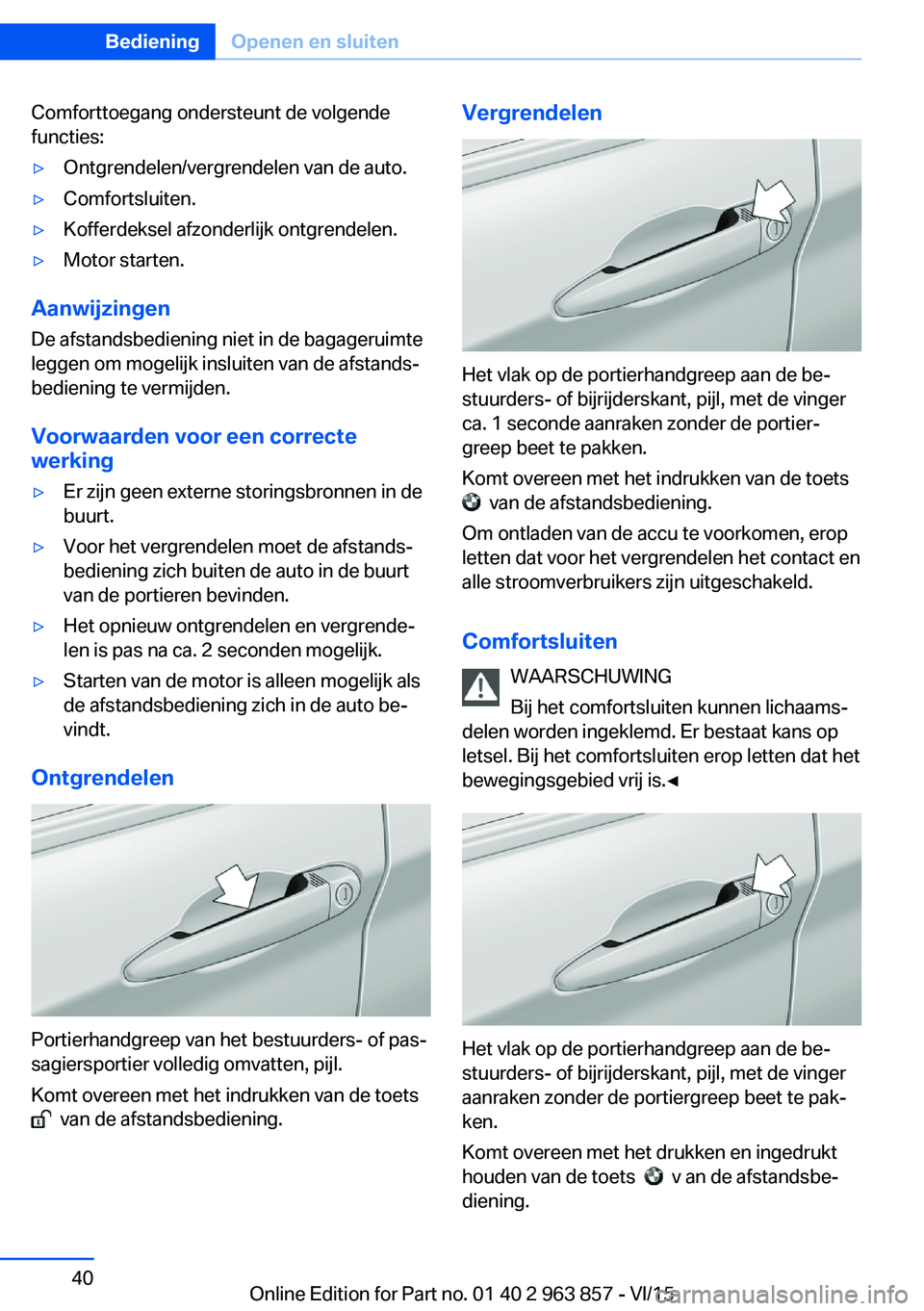 BMW 2 SERIES COUPE 2016  Instructieboekjes (in Dutch) Comforttoegang ondersteunt de volgende
functies:▷Ontgrendelen/vergrendelen van de auto.▷Comfortsluiten.▷Kofferdeksel afzonderlijk ontgrendelen.▷Motor starten.
Aanwijzingen
De afstandsbediening