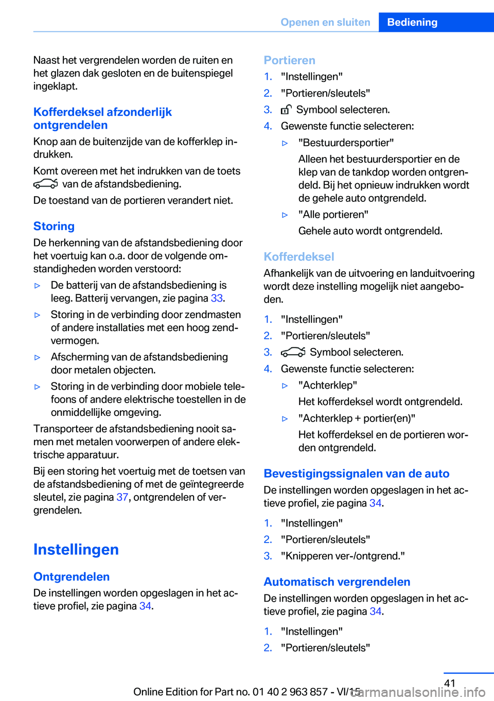 BMW 2 SERIES COUPE 2016 Instructieboekjes (in Dutch) Naast het vergrendelen worden de ruiten en
het glazen dak gesloten en de buitenspiegel
ingeklapt.
Kofferdeksel afzonderlijk
ontgrendelen
Knop aan de buitenzijde van de kofferklep in‐
drukken.
Komt o BMW 2 SERIES COUPE 2016 Instructieboekjes (in Dutch) Naast het vergrendelen worden de ruiten en
het glazen dak gesloten en de buitenspiegel
ingeklapt.
Kofferdeksel afzonderlijk
ontgrendelen
Knop aan de buitenzijde van de kofferklep in‐
drukken.
Komt o