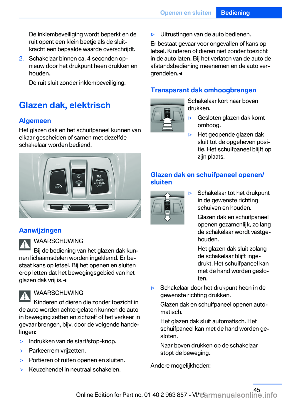 BMW 2 SERIES COUPE 2016  Instructieboekjes (in Dutch) De inklembeveiliging wordt beperkt en de
ruit opent een klein beetje als de sluit‐
kracht een bepaalde waarde overschrijdt.2.Schakelaar binnen ca. 4 seconden op‐
nieuw door het drukpunt heen drukk