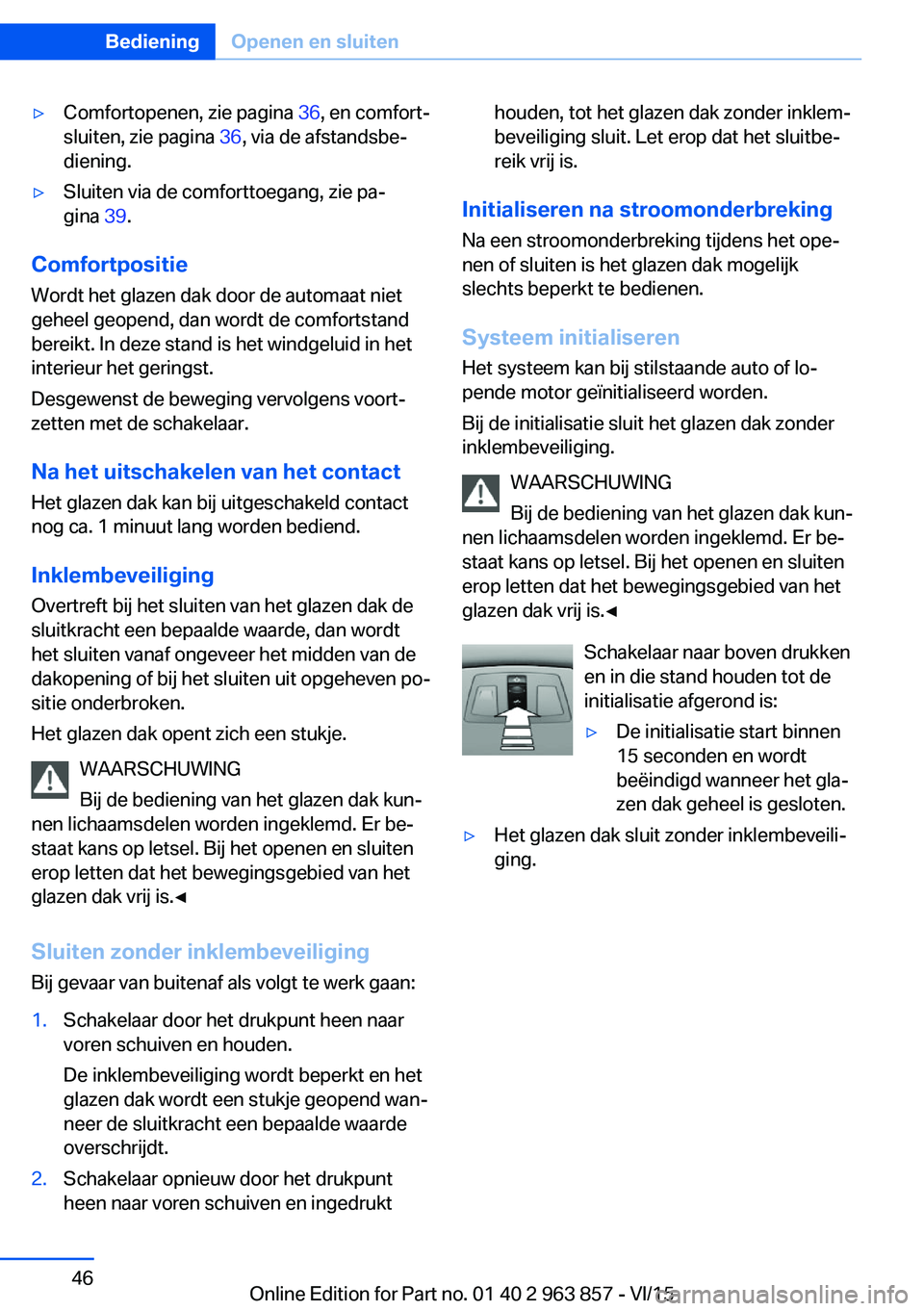 BMW 2 SERIES COUPE 2016 Instructieboekjes (in Dutch) ▷Comfortopenen, zie pagina 36, en comfort‐
sluiten, zie pagina 36, via de afstandsbe‐
diening.▷Sluiten via de comforttoegang, zie pa‐
gina 39.
Comfortpositie
Wordt het glazen dak door de a BMW 2 SERIES COUPE 2016 Instructieboekjes (in Dutch) ▷Comfortopenen, zie pagina 36, en comfort‐
sluiten, zie pagina 36, via de afstandsbe‐
diening.▷Sluiten via de comforttoegang, zie pa‐
gina 39.
Comfortpositie
Wordt het glazen dak door de a