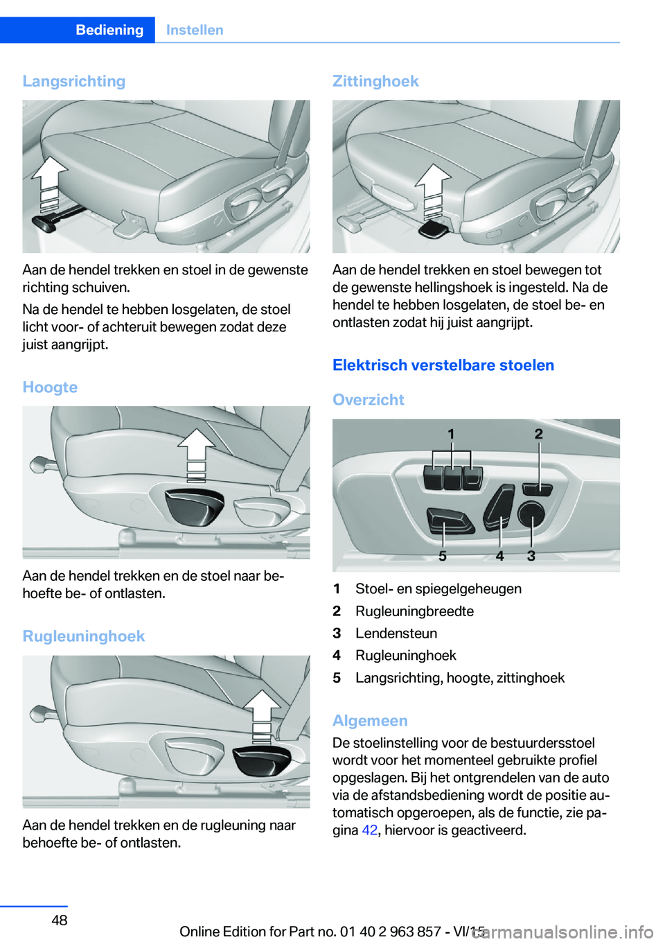 BMW 2 SERIES COUPE 2016  Instructieboekjes (in Dutch) Langsrichting
Aan de hendel trekken en stoel in de gewenste
richting schuiven.
Na de hendel te hebben losgelaten, de stoel
licht voor- of achteruit bewegen zodat deze
juist aangrijpt.
Hoogte
Aan de he