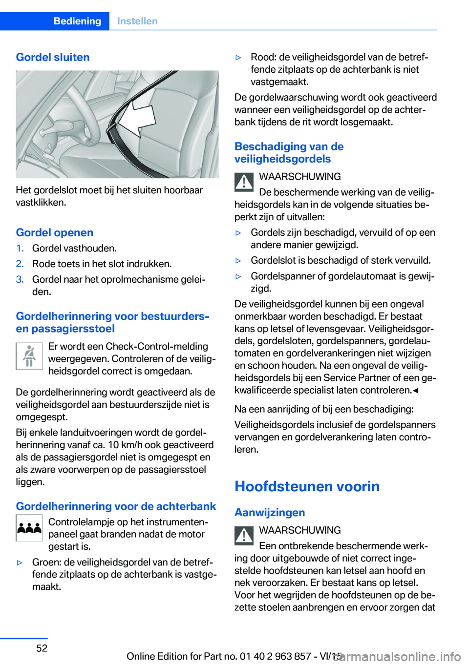 BMW 2 SERIES COUPE 2016  Instructieboekjes (in Dutch) Gordel sluiten
Het gordelslot moet bij het sluiten hoorbaar
vastklikken.
Gordel openen
1.Gordel vasthouden.2.Rode toets in het slot indrukken.3.Gordel naar het oprolmechanisme gelei‐
den.
Gordelheri