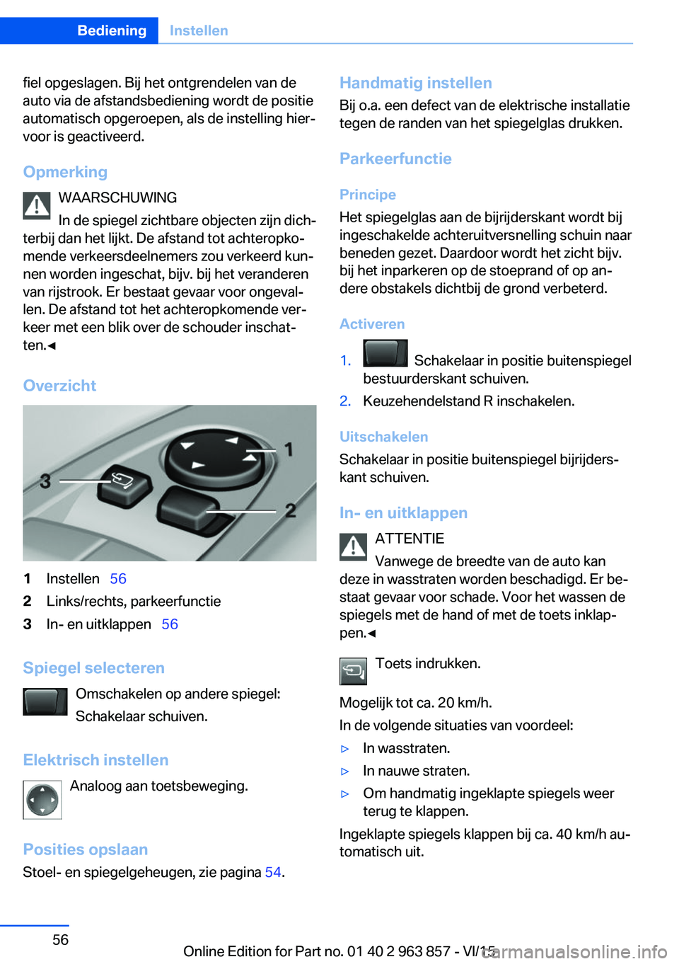 BMW 2 SERIES COUPE 2016  Instructieboekjes (in Dutch) fiel opgeslagen. Bij het ontgrendelen van de
auto via de afstandsbediening wordt de positie
automatisch opgeroepen, als de instelling hier‐
voor is geactiveerd.
Opmerking WAARSCHUWING
In de spiegel 