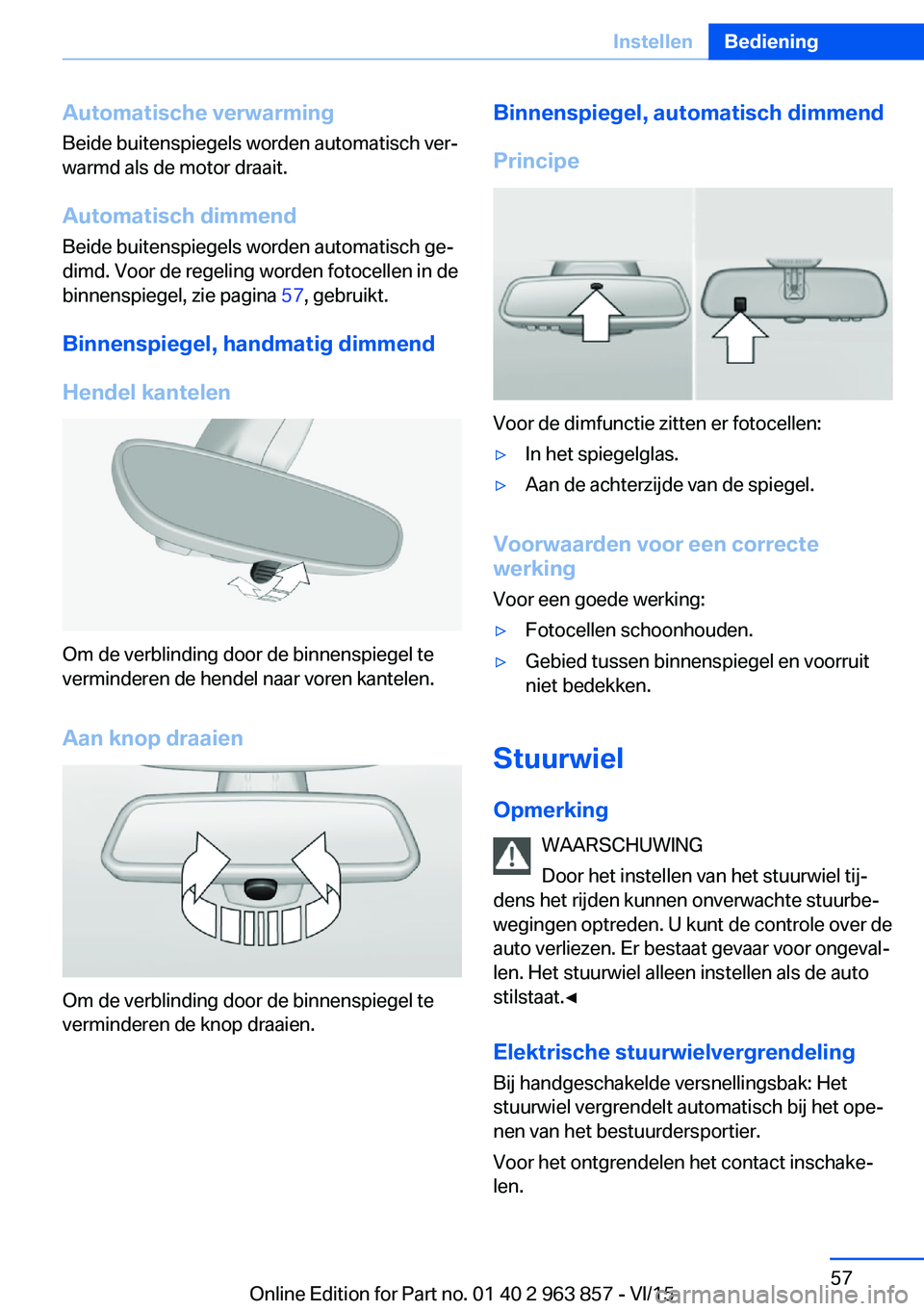 BMW 2 SERIES COUPE 2016  Instructieboekjes (in Dutch) Automatische verwarmingBeide buitenspiegels worden automatisch ver‐
warmd als de motor draait.
Automatisch dimmend Beide buitenspiegels worden automatisch ge‐
dimd. Voor de regeling worden fotocel
