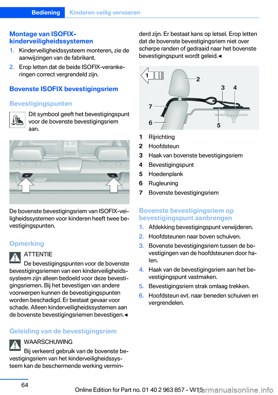 BMW 2 SERIES COUPE 2016  Instructieboekjes (in Dutch) Montage van ISOFIX-
kinderveiligheidssystemen1.Kinderveiligheidssysteem monteren, zie de
aanwijzingen van de fabrikant.2.Erop letten dat de beide ISOFIX-veranke‐
ringen correct vergrendeld zijn.
Bov