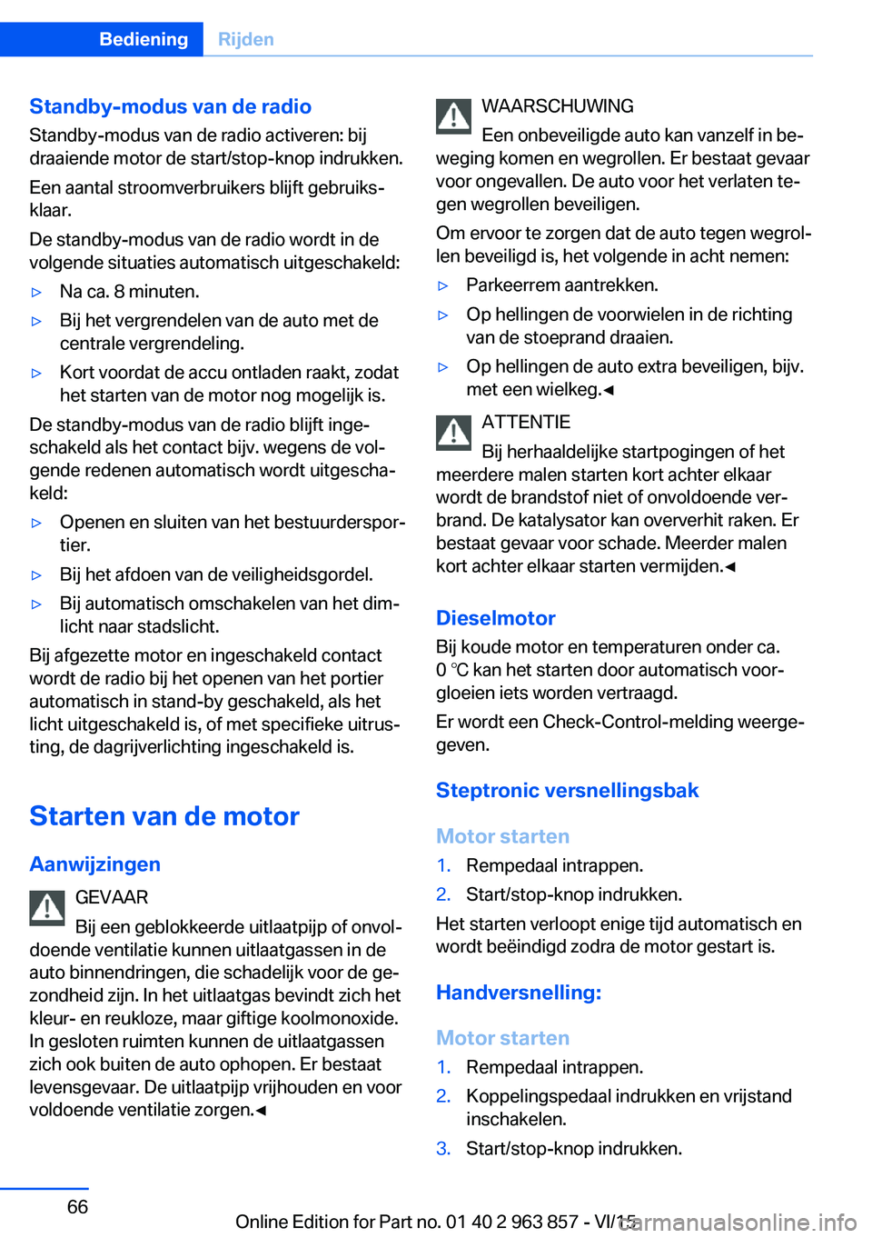 BMW 2 SERIES COUPE 2016  Instructieboekjes (in Dutch) Standby-modus van de radioStandby-modus van de radio activeren: bij
draaiende motor de start/stop-knop indrukken.
Een aantal stroomverbruikers blijft gebruiks‐
klaar.
De standby-modus van de radio w