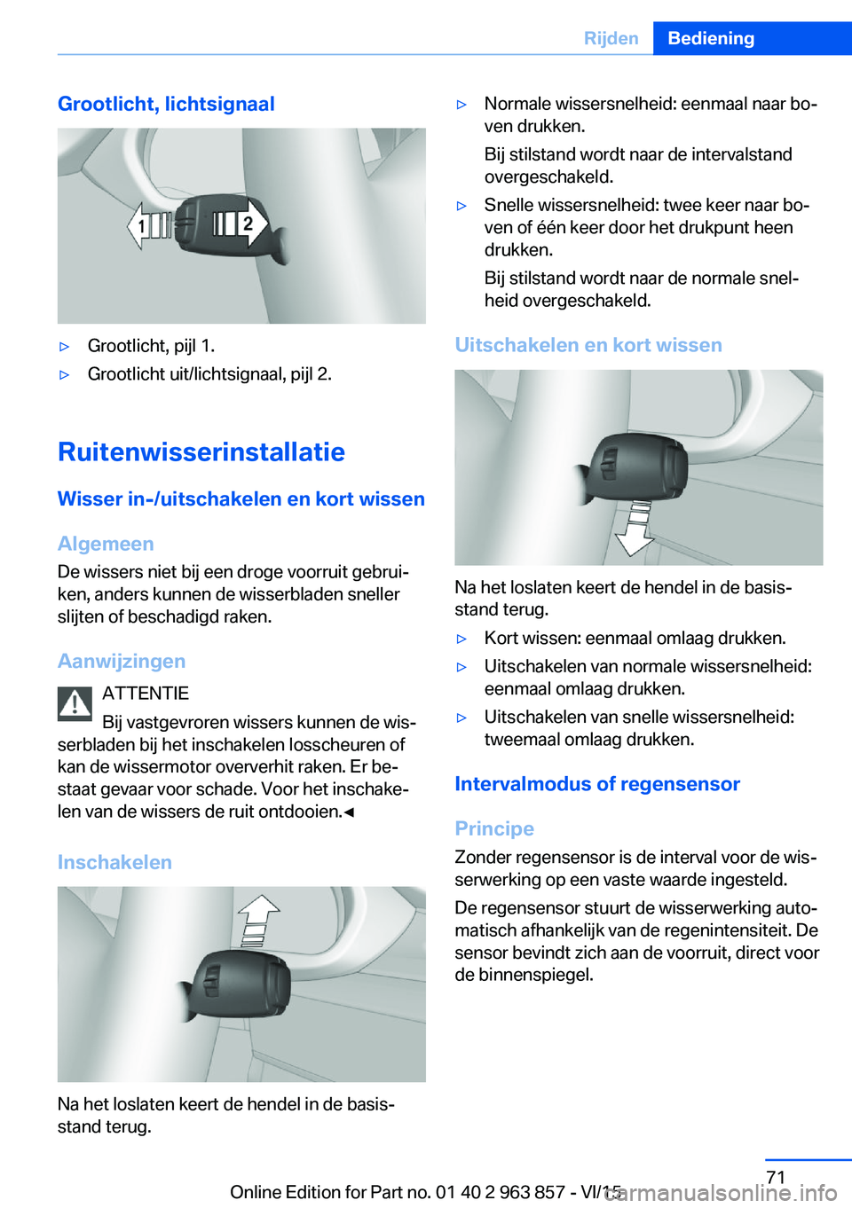 BMW 2 SERIES COUPE 2016 Instructieboekjes (in Dutch) Grootlicht, lichtsignaal▷Grootlicht, pijl 1.▷Grootlicht uit/lichtsignaal, pijl 2.
Ruitenwisserinstallatie
Wisser in-/uitschakelen en kort wissen
Algemeen
De wissers niet bij een droge voorruit geb BMW 2 SERIES COUPE 2016 Instructieboekjes (in Dutch) Grootlicht, lichtsignaal▷Grootlicht, pijl 1.▷Grootlicht uit/lichtsignaal, pijl 2.
Ruitenwisserinstallatie
Wisser in-/uitschakelen en kort wissen
Algemeen
De wissers niet bij een droge voorruit geb