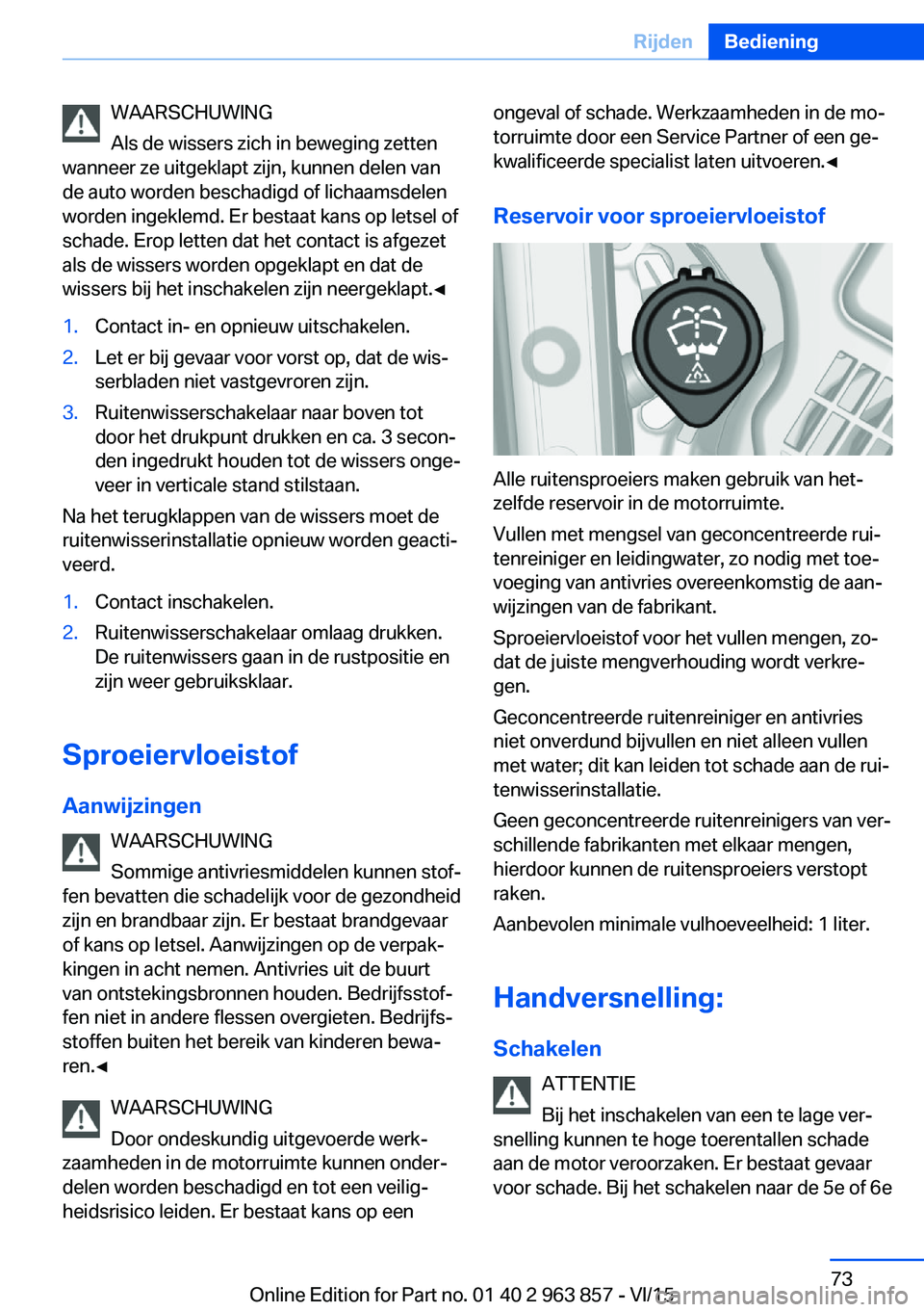 BMW 2 SERIES COUPE 2016 Instructieboekjes (in Dutch) WAARSCHUWING
Als de wissers zich in beweging zetten
wanneer ze uitgeklapt zijn, kunnen delen van
de auto worden beschadigd of lichaamsdelen
worden ingeklemd. Er bestaat kans op letsel of
schade. Erop BMW 2 SERIES COUPE 2016 Instructieboekjes (in Dutch) WAARSCHUWING
Als de wissers zich in beweging zetten
wanneer ze uitgeklapt zijn, kunnen delen van
de auto worden beschadigd of lichaamsdelen
worden ingeklemd. Er bestaat kans op letsel of
schade. Erop