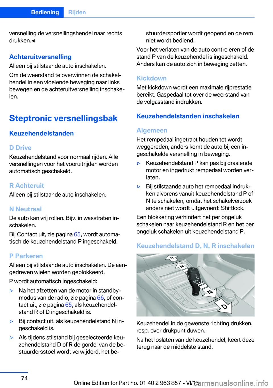 BMW 2 SERIES COUPE 2016 Instructieboekjes (in Dutch) versnelling de versnellingshendel naar rechts
drukken.◀
Achteruitversnelling
Alleen bij stilstaande auto inschakelen.
Om de weerstand te overwinnen de schakel‐
hendel in een vloeiende beweging naa BMW 2 SERIES COUPE 2016 Instructieboekjes (in Dutch) versnelling de versnellingshendel naar rechts
drukken.◀
Achteruitversnelling
Alleen bij stilstaande auto inschakelen.
Om de weerstand te overwinnen de schakel‐
hendel in een vloeiende beweging naa