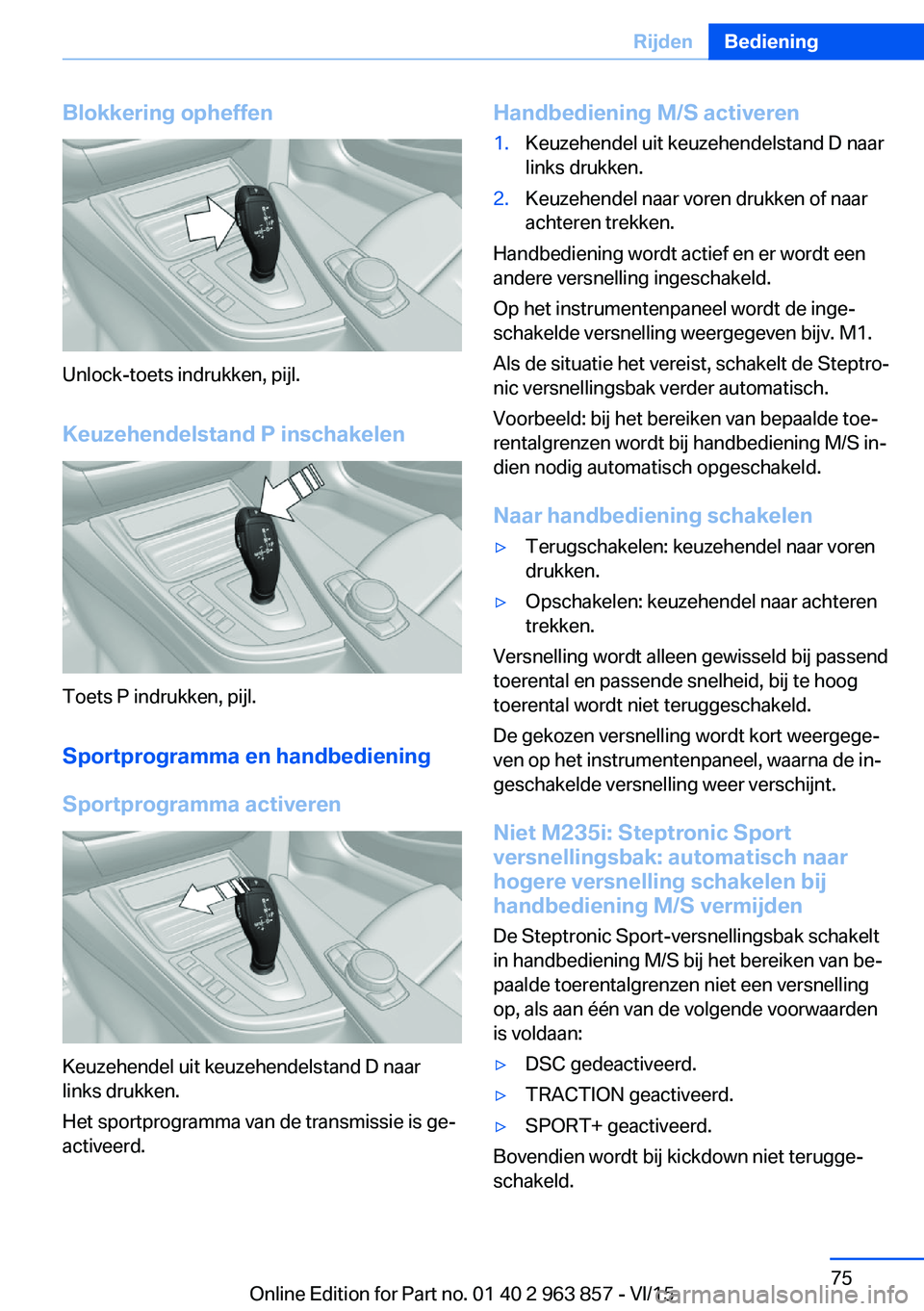 BMW 2 SERIES COUPE 2016 Instructieboekjes (in Dutch) Blokkering opheffen
Unlock-toets indrukken, pijl.
Keuzehendelstand P inschakelen
Toets P indrukken, pijl.
Sportprogramma en handbediening
Sportprogramma activeren
Keuzehendel uit keuzehendelstand D na BMW 2 SERIES COUPE 2016 Instructieboekjes (in Dutch) Blokkering opheffen
Unlock-toets indrukken, pijl.
Keuzehendelstand P inschakelen
Toets P indrukken, pijl.
Sportprogramma en handbediening
Sportprogramma activeren
Keuzehendel uit keuzehendelstand D na