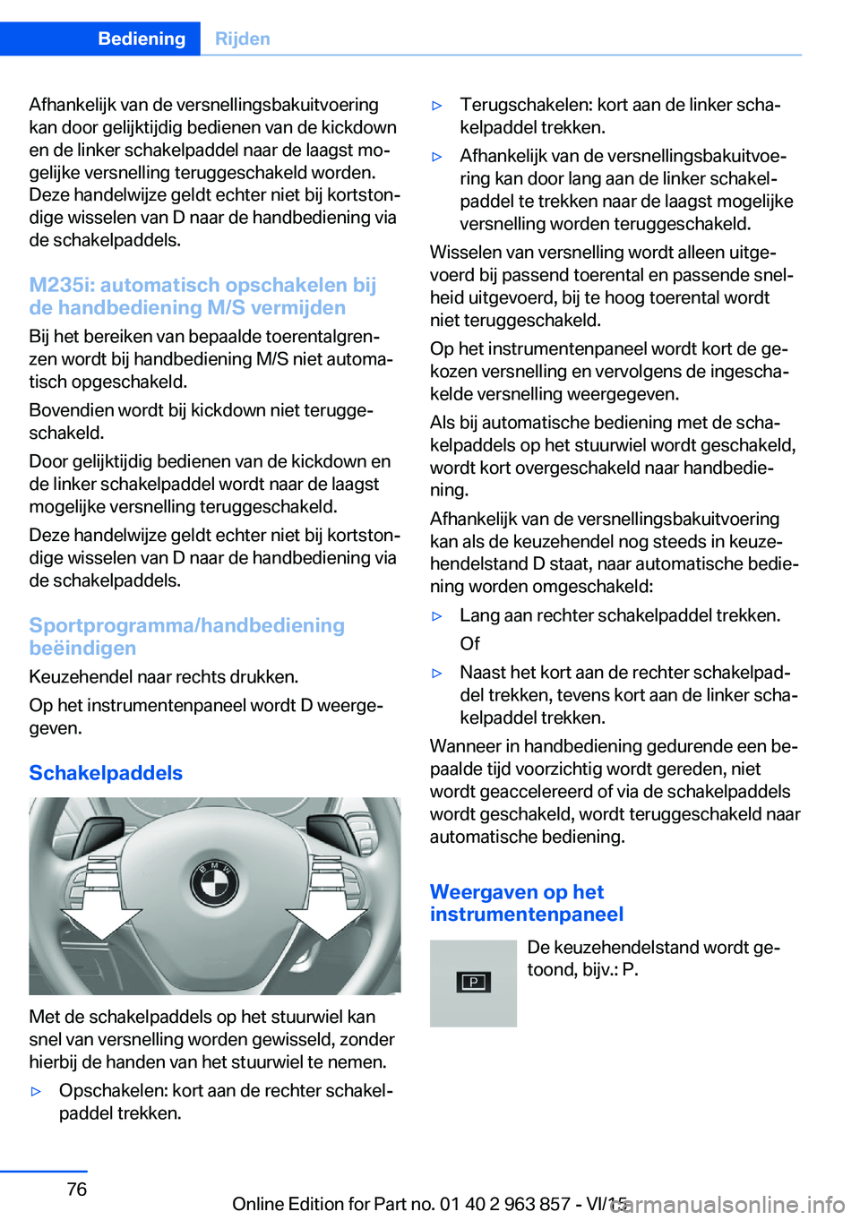BMW 2 SERIES COUPE 2016 Instructieboekjes (in Dutch) Afhankelijk van de versnellingsbakuitvoering
kan door gelijktijdig bedienen van de kickdown
en de linker schakelpaddel naar de laagst mo‐
gelijke versnelling teruggeschakeld worden.
Deze handelwijze BMW 2 SERIES COUPE 2016 Instructieboekjes (in Dutch) Afhankelijk van de versnellingsbakuitvoering
kan door gelijktijdig bedienen van de kickdown
en de linker schakelpaddel naar de laagst mo‐
gelijke versnelling teruggeschakeld worden.
Deze handelwijze