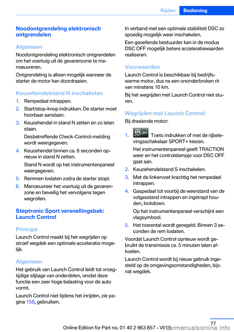 BMW 2 SERIES COUPE 2016 Instructieboekjes (in Dutch) Noodontgrendeling elektronisch
ontgrendelen
Algemeen
Noodontgrendeling elektronisch ontgrendelen
om het voertuig uit de gevarenzone te ma‐
noeuvreren.
Ontgrendeling is alleen mogelijk wanneer de
sta BMW 2 SERIES COUPE 2016 Instructieboekjes (in Dutch) Noodontgrendeling elektronisch
ontgrendelen
Algemeen
Noodontgrendeling elektronisch ontgrendelen
om het voertuig uit de gevarenzone te ma‐
noeuvreren.
Ontgrendeling is alleen mogelijk wanneer de
sta