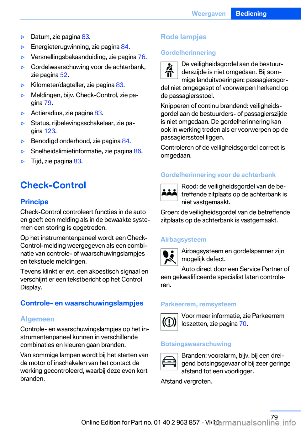 BMW 2 SERIES COUPE 2016 Instructieboekjes (in Dutch) ▷Datum, zie pagina 83.▷Energieterugwinning, zie pagina 84.▷Versnellingsbakaanduiding, zie pagina 76.▷Gordelwaarschuwing voor de achterbank,
zie pagina 52.▷Kilometer/dagteller, zie pagina BMW 2 SERIES COUPE 2016 Instructieboekjes (in Dutch) ▷Datum, zie pagina 83.▷Energieterugwinning, zie pagina 84.▷Versnellingsbakaanduiding, zie pagina 76.▷Gordelwaarschuwing voor de achterbank,
zie pagina 52.▷Kilometer/dagteller, zie pagina