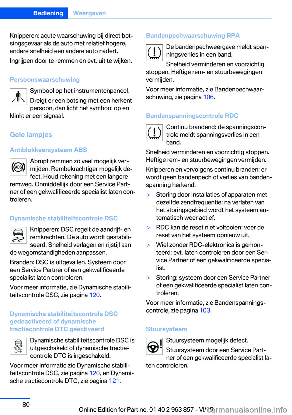 BMW 2 SERIES COUPE 2016 Instructieboekjes (in Dutch) Knipperen: acute waarschuwing bij direct bot‐
singsgevaar als de auto met relatief hogere,
andere snelheid een andere auto nadert.
Ingrijpen door te remmen en evt. uit te wijken.
Persoonswaarschuwin BMW 2 SERIES COUPE 2016 Instructieboekjes (in Dutch) Knipperen: acute waarschuwing bij direct bot‐
singsgevaar als de auto met relatief hogere,
andere snelheid een andere auto nadert.
Ingrijpen door te remmen en evt. uit te wijken.
Persoonswaarschuwin