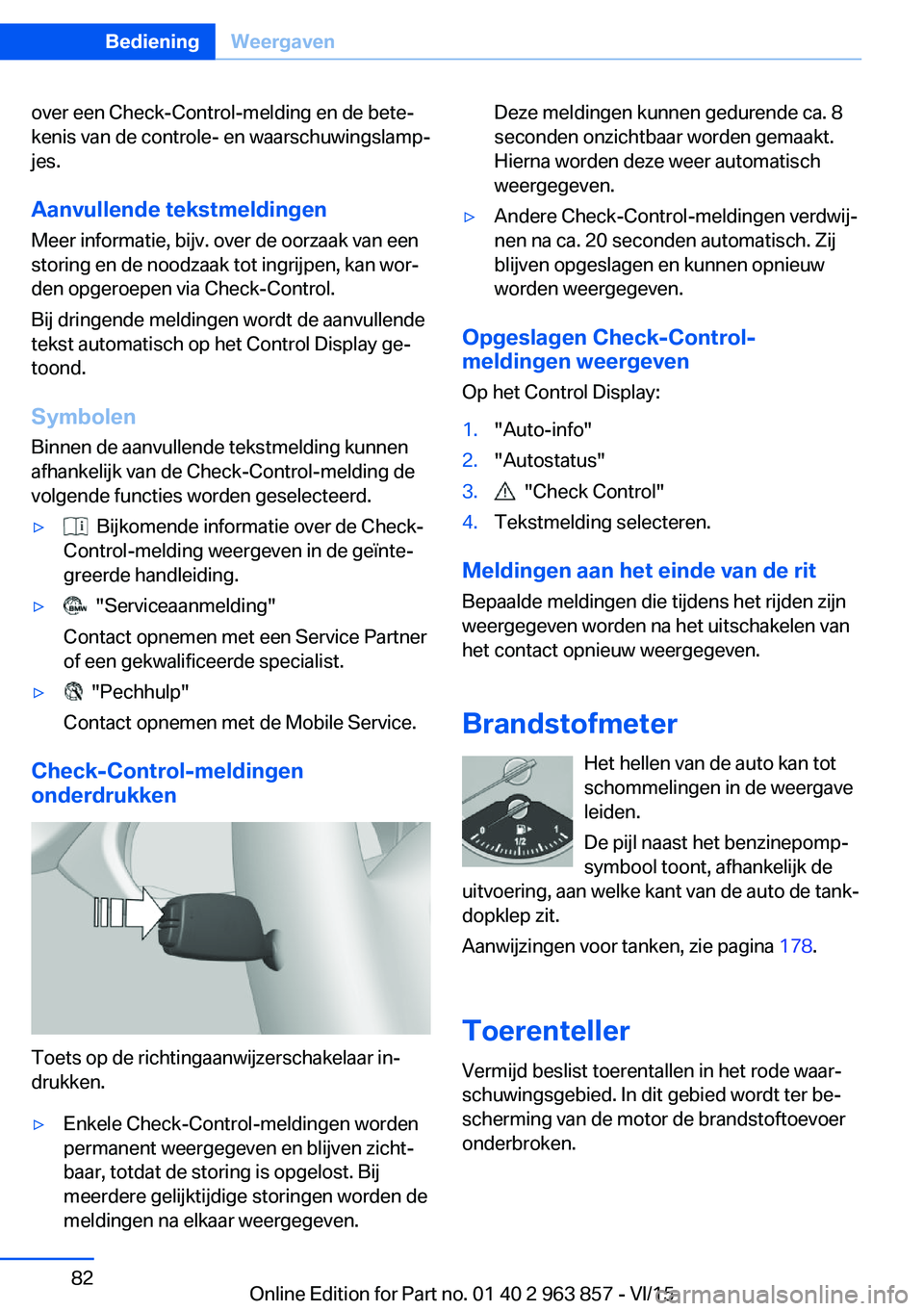 BMW 2 SERIES COUPE 2016 Instructieboekjes (in Dutch) over een Check-Control-melding en de bete‐
kenis van de controle- en waarschuwingslamp‐
jes.
Aanvullende tekstmeldingen Meer informatie, bijv. over de oorzaak van een
storing en de noodzaak tot in BMW 2 SERIES COUPE 2016 Instructieboekjes (in Dutch) over een Check-Control-melding en de bete‐
kenis van de controle- en waarschuwingslamp‐
jes.
Aanvullende tekstmeldingen Meer informatie, bijv. over de oorzaak van een
storing en de noodzaak tot in