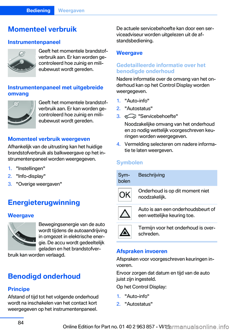 BMW 2 SERIES COUPE 2016 Instructieboekjes (in Dutch) Momenteel verbruikInstrumentenpaneel Geeft het momentele brandstof‐
verbruik aan. Er kan worden ge‐
controleerd hoe zuinig en mili‐
eubewust wordt gereden.
Instrumentenpaneel met uitgebreide
omv BMW 2 SERIES COUPE 2016 Instructieboekjes (in Dutch) Momenteel verbruikInstrumentenpaneel Geeft het momentele brandstof‐
verbruik aan. Er kan worden ge‐
controleerd hoe zuinig en mili‐
eubewust wordt gereden.
Instrumentenpaneel met uitgebreide
omv