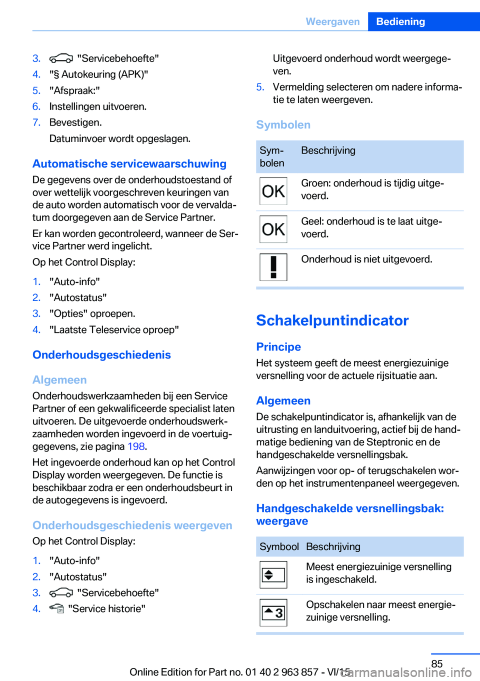 BMW 2 SERIES COUPE 2016 Instructieboekjes (in Dutch) 3. "Servicebehoefte"4."§ Autokeuring (APK)"5."Afspraak:"6.Instellingen uitvoeren.7.Bevestigen.
Datuminvoer wordt opgeslagen.
Automatische servicewaarschuwing De gegevens over BMW 2 SERIES COUPE 2016 Instructieboekjes (in Dutch) 3. "Servicebehoefte"4."§ Autokeuring (APK)"5."Afspraak:"6.Instellingen uitvoeren.7.Bevestigen.
Datuminvoer wordt opgeslagen.
Automatische servicewaarschuwing De gegevens over