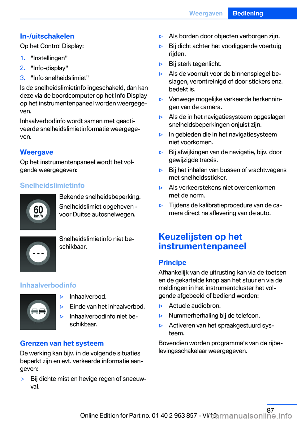 BMW 2 SERIES COUPE 2016 Instructieboekjes (in Dutch) In-/uitschakelen
Op het Control Display:1."Instellingen"2."Info-display"3."Info snelheidslimiet"
Is de snelheidslimietinfo ingeschakeld, dan kan
deze via de boordcomputer op he BMW 2 SERIES COUPE 2016 Instructieboekjes (in Dutch) In-/uitschakelen
Op het Control Display:1."Instellingen"2."Info-display"3."Info snelheidslimiet"
Is de snelheidslimietinfo ingeschakeld, dan kan
deze via de boordcomputer op he