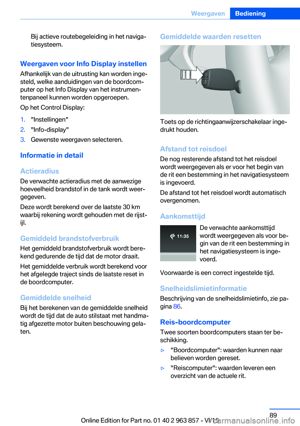 BMW 2 SERIES COUPE 2016  Instructieboekjes (in Dutch) Bij actieve routebegeleiding in het naviga‐
tiesysteem.
Weergaven voor Info Display instellen
Afhankelijk van de uitrusting kan worden inge‐
steld, welke aanduidingen van de boordcom‐
puter op h