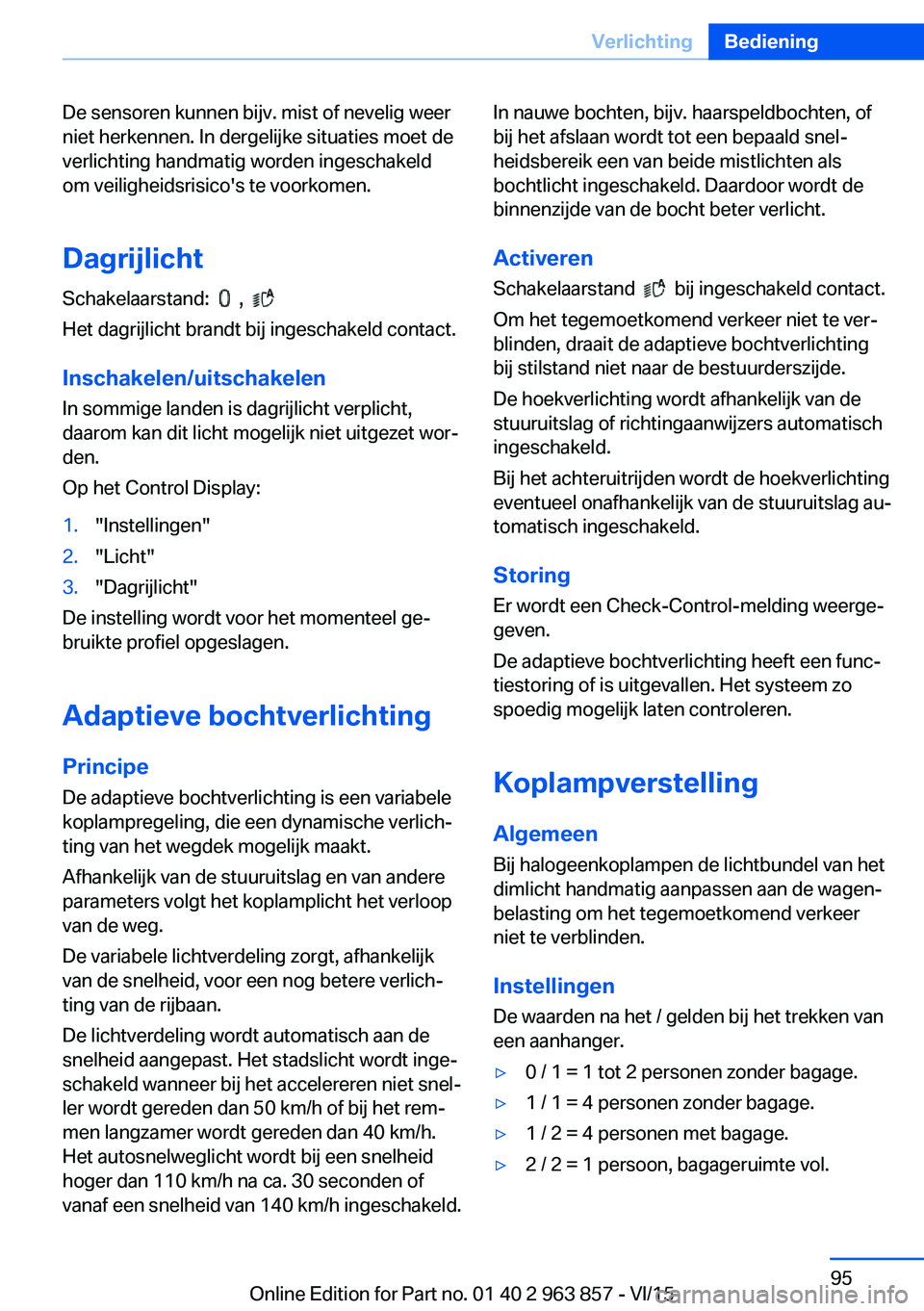 BMW 2 SERIES COUPE 2016 Instructieboekjes (in Dutch) De sensoren kunnen bijv. mist of nevelig weer
niet herkennen. In dergelijke situaties moet de
verlichting handmatig worden ingeschakeld
om veiligheidsrisico's te voorkomen.
Dagrijlicht Schakelaars BMW 2 SERIES COUPE 2016 Instructieboekjes (in Dutch) De sensoren kunnen bijv. mist of nevelig weer
niet herkennen. In dergelijke situaties moet de
verlichting handmatig worden ingeschakeld
om veiligheidsrisico's te voorkomen.
Dagrijlicht Schakelaars