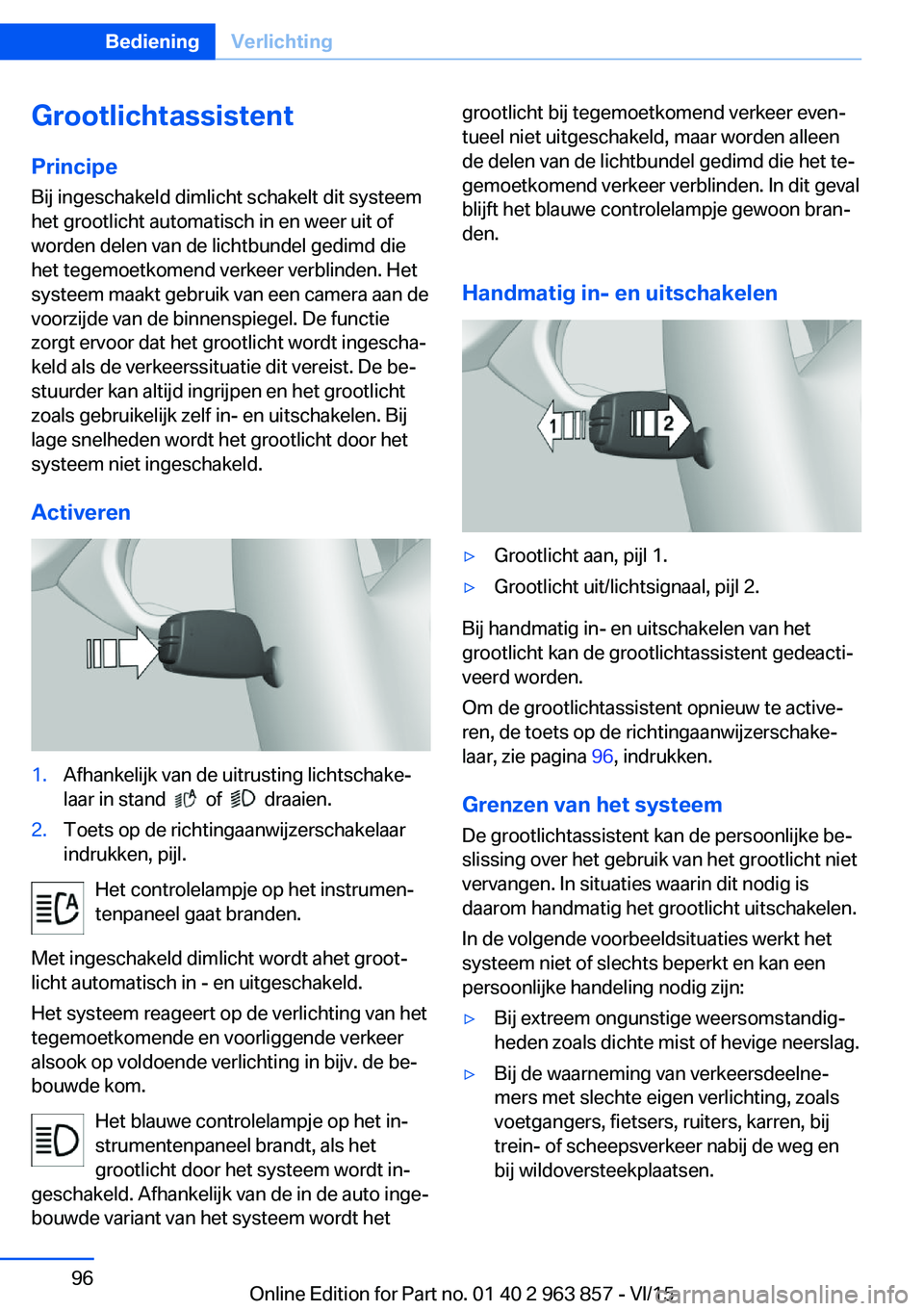 BMW 2 SERIES COUPE 2016 Instructieboekjes (in Dutch) Grootlichtassistent
Principe Bij ingeschakeld dimlicht schakelt dit systeem
het grootlicht automatisch in en weer uit of
worden delen van de lichtbundel gedimd die
het tegemoetkomend verkeer verblinde BMW 2 SERIES COUPE 2016 Instructieboekjes (in Dutch) Grootlichtassistent
Principe Bij ingeschakeld dimlicht schakelt dit systeem
het grootlicht automatisch in en weer uit of
worden delen van de lichtbundel gedimd die
het tegemoetkomend verkeer verblinde
