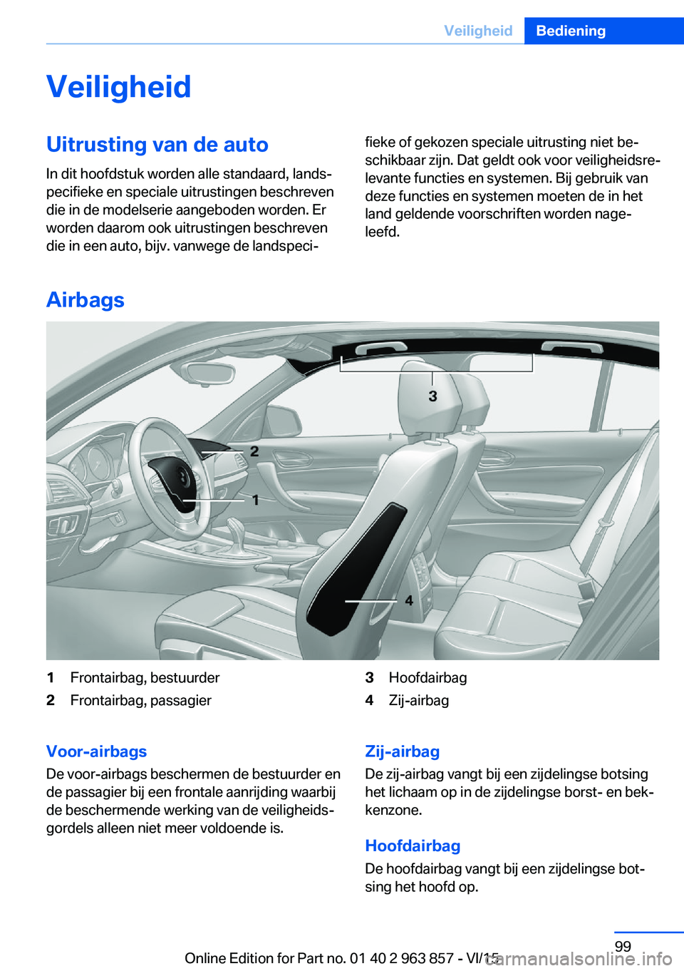 BMW 2 SERIES COUPE 2016 Instructieboekjes (in Dutch) VeiligheidUitrusting van de auto
In dit hoofdstuk worden alle standaard, lands‐
pecifieke en speciale uitrustingen beschreven
die in de modelserie aangeboden worden. Er
worden daarom ook uitrustinge BMW 2 SERIES COUPE 2016 Instructieboekjes (in Dutch) VeiligheidUitrusting van de auto
In dit hoofdstuk worden alle standaard, lands‐
pecifieke en speciale uitrustingen beschreven
die in de modelserie aangeboden worden. Er
worden daarom ook uitrustinge
