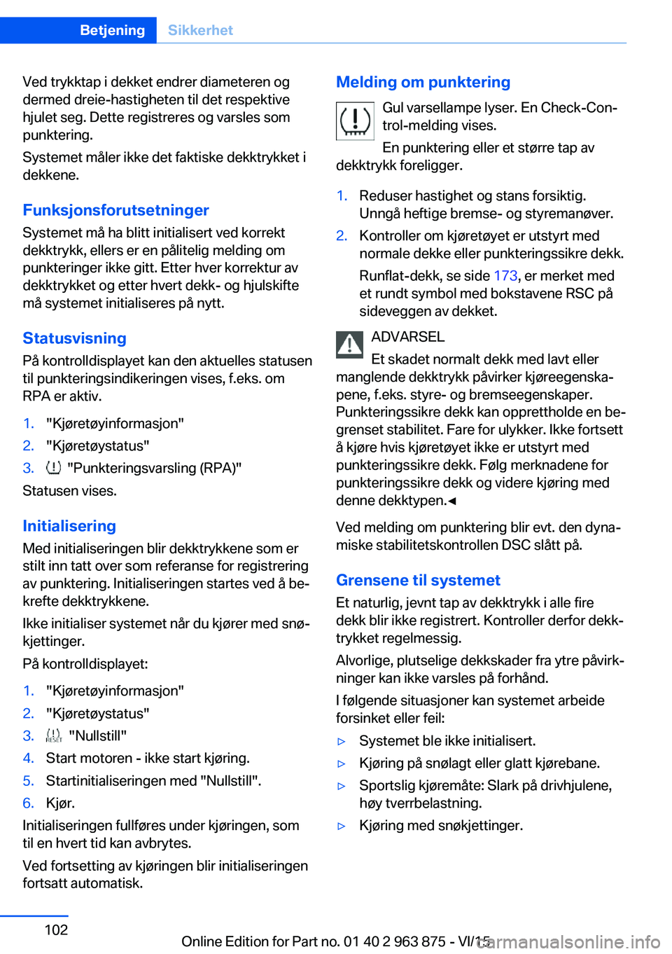 BMW 2 SERIES COUPE 2016 InstruksjonsbØker (in Norwegian) Ved trykktap i dekket endrer diameteren og
dermed dreie-hastigheten til det respektive
hjulet seg. Dette registreres og varsles som
punktering.
Systemet måler ikke det faktiske dekktrykket i
dekkene. BMW 2 SERIES COUPE 2016 InstruksjonsbØker (in Norwegian) Ved trykktap i dekket endrer diameteren og
dermed dreie-hastigheten til det respektive
hjulet seg. Dette registreres og varsles som
punktering.
Systemet måler ikke det faktiske dekktrykket i
dekkene.