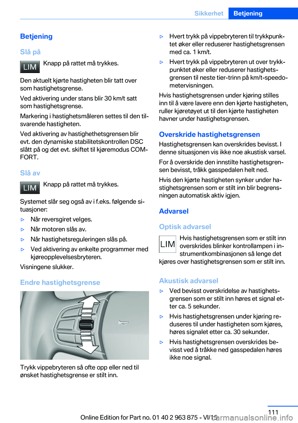 BMW 2 SERIES COUPE 2016 InstruksjonsbØker (in Norwegian) Betjening
Slå på Knapp på rattet må trykkes.
Den aktuelt kjørte hastigheten blir tatt over
som hastighetsgrense.
Ved aktivering under stans blir 30 km/t satt
som hastighetsgrense.
Markering i has BMW 2 SERIES COUPE 2016 InstruksjonsbØker (in Norwegian) Betjening
Slå på Knapp på rattet må trykkes.
Den aktuelt kjørte hastigheten blir tatt over
som hastighetsgrense.
Ved aktivering under stans blir 30 km/t satt
som hastighetsgrense.
Markering i has