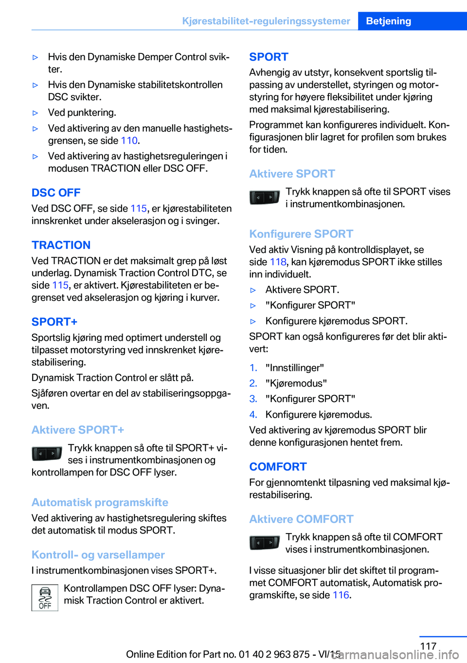 BMW 2 SERIES COUPE 2016 InstruksjonsbØker (in Norwegian) ▷Hvis den Dynamiske Demper Control svik‐
ter.▷Hvis den Dynamiske stabilitetskontrollen
DSC svikter.▷Ved punktering.▷Ved aktivering av den manuelle hastighets‐
grensen, se side 110.▷Ved BMW 2 SERIES COUPE 2016 InstruksjonsbØker (in Norwegian) ▷Hvis den Dynamiske Demper Control svik‐
ter.▷Hvis den Dynamiske stabilitetskontrollen
DSC svikter.▷Ved punktering.▷Ved aktivering av den manuelle hastighets‐
grensen, se side 110.▷Ved